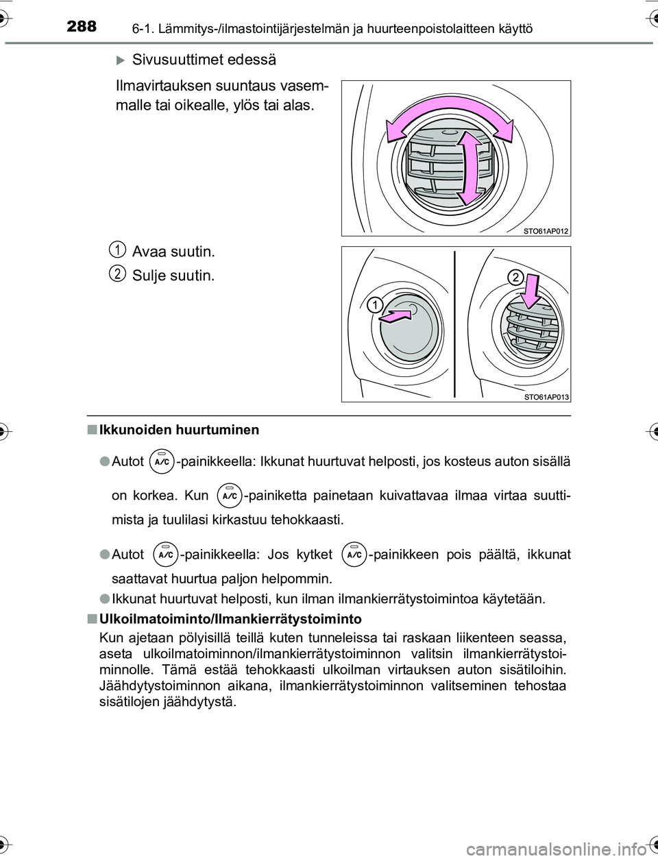 TOYOTA YARIS 2016 Omistajan Käsikirja (in Finnish) 2886-1. Lämmitys-/ilmastointijärjestelmän ja huurteenpoistolaitteen käyttö
OM52G04FI
Sivusuuttimet edessä
Ilmavirtauksen suuntaus vasem-
malle tai oikealle, ylös tai alas.
Avaa suutin.
Sulje TOYOTA YARIS 2016 Omistajan Käsikirja (in Finnish) 2886-1. Lämmitys-/ilmastointijärjestelmän ja huurteenpoistolaitteen käyttö
OM52G04FI
Sivusuuttimet edessä
Ilmavirtauksen suuntaus vasem-
malle tai oikealle, ylös tai alas.
Avaa suutin.
Sulje