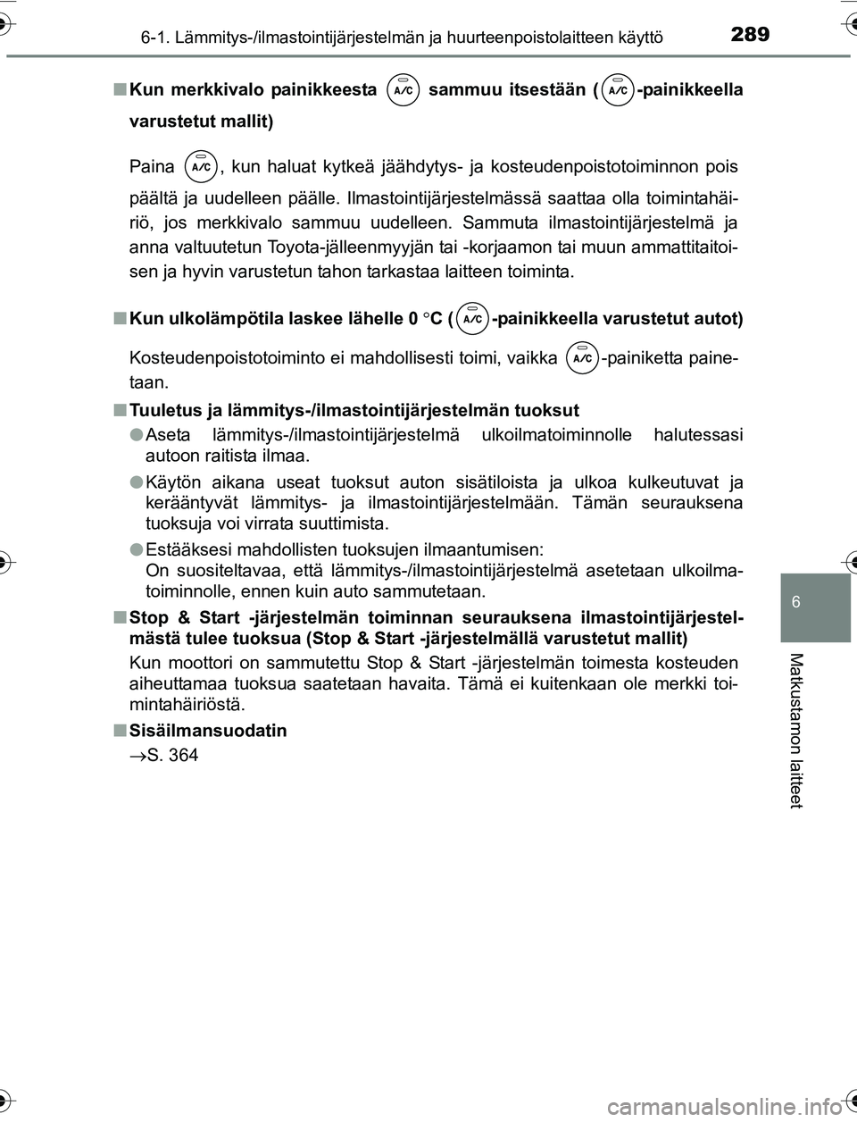 TOYOTA YARIS 2016 Omistajan Käsikirja (in Finnish) 2896-1. Lämmitys-/ilmastointijärjestelmän ja huurteenpoistolaitteen käyttö
6
Matkustamon laitteet
OM52G04FIn
Kun merkkivalo painikkeesta sammuu itsestään ( -painikkeella
varustetut mallit)
Pa TOYOTA YARIS 2016 Omistajan Käsikirja (in Finnish) 2896-1. Lämmitys-/ilmastointijärjestelmän ja huurteenpoistolaitteen käyttö
6
Matkustamon laitteet
OM52G04FIn
Kun merkkivalo painikkeesta sammuu itsestään ( -painikkeella
varustetut mallit)
Pa