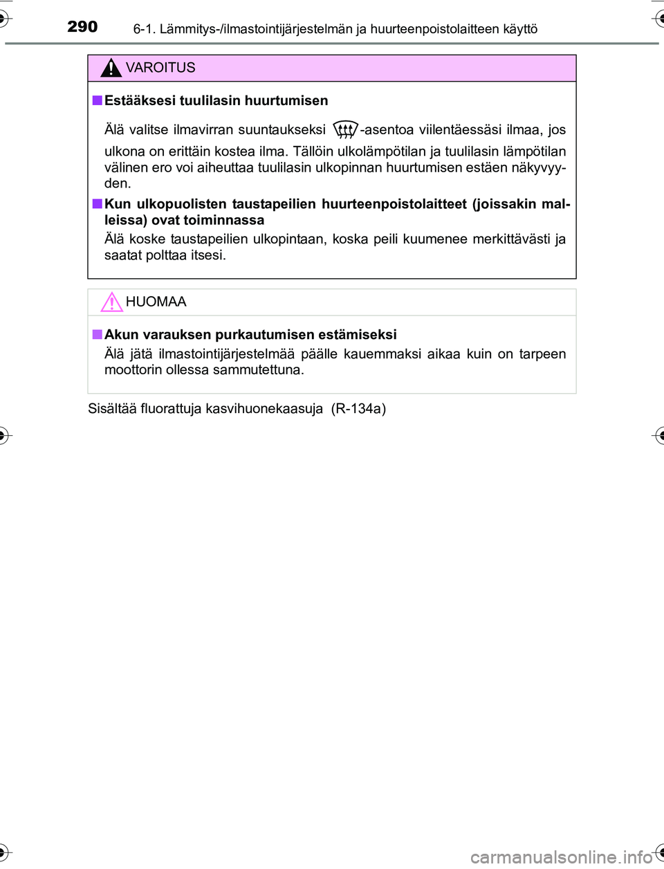 TOYOTA YARIS 2016 Omistajan Käsikirja (in Finnish) 2906-1. Lämmitys-/ilmastointijärjestelmän ja huurteenpoistolaitteen käyttö
OM52G04FISisältää fluorattuja kasvihuonekaasuja (R-134a)
VAROITUS
n
Estääksesi tuulilasin huurtumisen
Älä valits TOYOTA YARIS 2016 Omistajan Käsikirja (in Finnish) 2906-1. Lämmitys-/ilmastointijärjestelmän ja huurteenpoistolaitteen käyttö
OM52G04FISisältää fluorattuja kasvihuonekaasuja (R-134a)
VAROITUS
n
Estääksesi tuulilasin huurtumisen
Älä valits