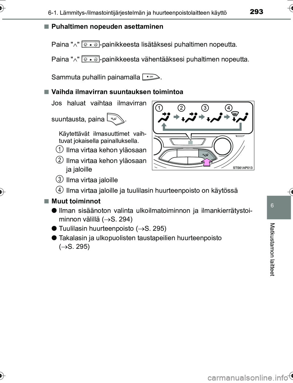 TOYOTA YARIS 2016 Omistajan Käsikirja (in Finnish) 2936-1. Lämmitys-/ilmastointijärjestelmän ja huurteenpoistolaitteen käyttö
6
Matkustamon laitteet
OM52G04FIn
Puhaltimen nopeuden asettaminen
Paina "
" -painikkeesta lisätäksesi puhaltimen n TOYOTA YARIS 2016 Omistajan Käsikirja (in Finnish) 2936-1. Lämmitys-/ilmastointijärjestelmän ja huurteenpoistolaitteen käyttö
6
Matkustamon laitteet
OM52G04FIn
Puhaltimen nopeuden asettaminen
Paina "
" -painikkeesta lisätäksesi puhaltimen n