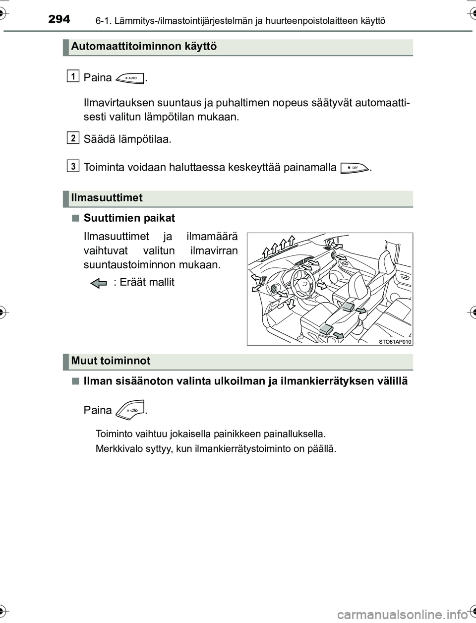 TOYOTA YARIS 2016 Omistajan Käsikirja (in Finnish) 2946-1. Lämmitys-/ilmastointijärjestelmän ja huurteenpoistolaitteen käyttö
OM52G04FI
Paina .
Ilmavirtauksen suuntaus ja puhaltimen nopeus säätyvät automaatti-
sesti valitun lämpötilan mukaan TOYOTA YARIS 2016 Omistajan Käsikirja (in Finnish) 2946-1. Lämmitys-/ilmastointijärjestelmän ja huurteenpoistolaitteen käyttö
OM52G04FI
Paina .
Ilmavirtauksen suuntaus ja puhaltimen nopeus säätyvät automaatti-
sesti valitun lämpötilan mukaan