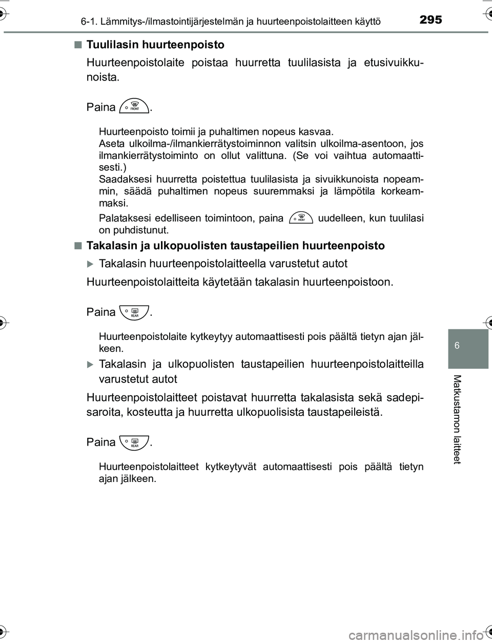 TOYOTA YARIS 2016 Omistajan Käsikirja (in Finnish) 2956-1. Lämmitys-/ilmastointijärjestelmän ja huurteenpoistolaitteen käyttö
6
Matkustamon laitteet
OM52G04FIn
Tuulilasin huurteenpoisto
Huurteenpoistolaite poistaa huurretta tuulilasista ja etusiv TOYOTA YARIS 2016 Omistajan Käsikirja (in Finnish) 2956-1. Lämmitys-/ilmastointijärjestelmän ja huurteenpoistolaitteen käyttö
6
Matkustamon laitteet
OM52G04FIn
Tuulilasin huurteenpoisto
Huurteenpoistolaite poistaa huurretta tuulilasista ja etusiv
