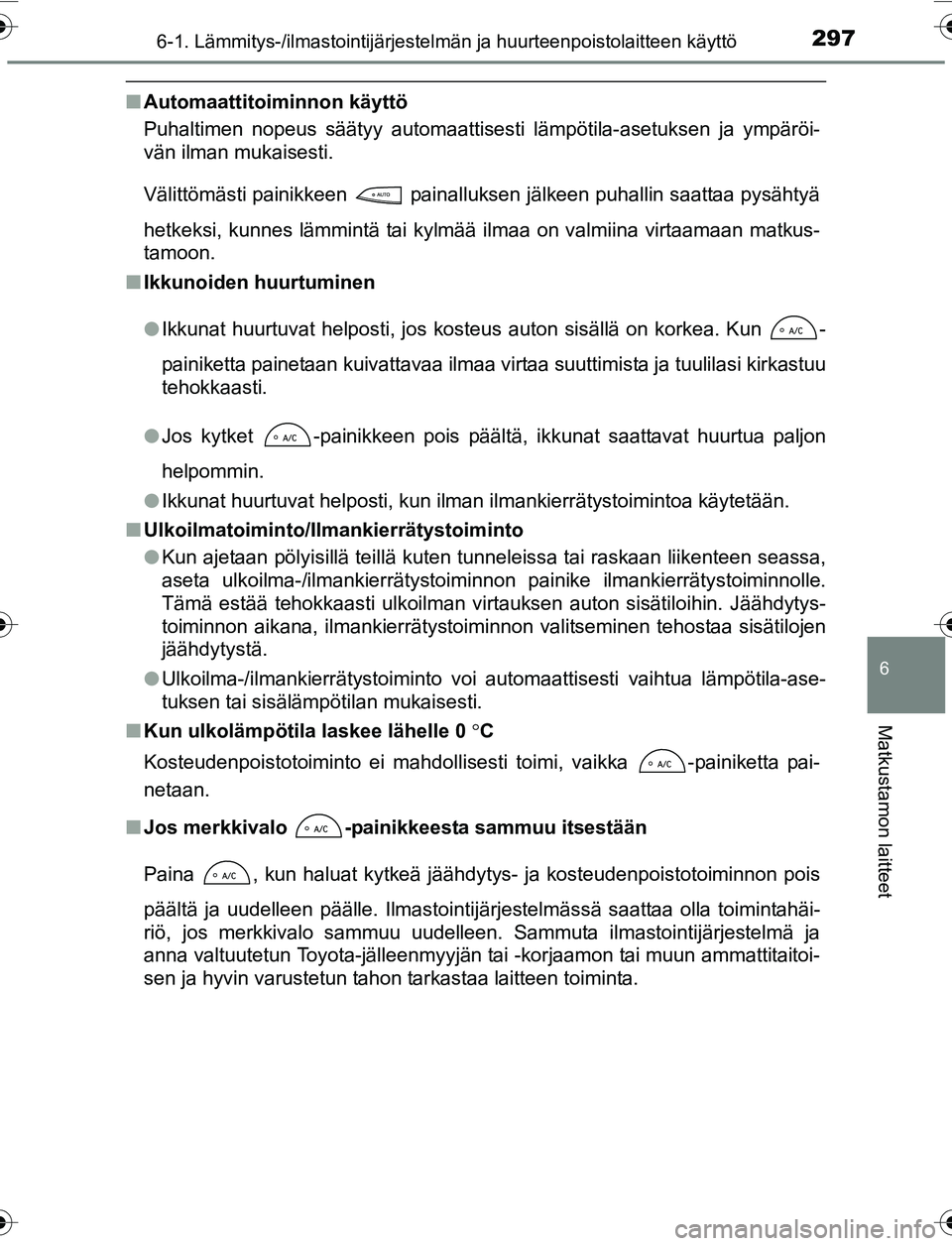TOYOTA YARIS 2016 Omistajan Käsikirja (in Finnish) 2976-1. Lämmitys-/ilmastointijärjestelmän ja huurteenpoistolaitteen käyttö
6
Matkustamon laitteet
OM52G04FI
nAutomaattitoiminnon käyttö
Puhaltimen nopeus säätyy automaattisesti lämpötila-as TOYOTA YARIS 2016 Omistajan Käsikirja (in Finnish) 2976-1. Lämmitys-/ilmastointijärjestelmän ja huurteenpoistolaitteen käyttö
6
Matkustamon laitteet
OM52G04FI
nAutomaattitoiminnon käyttö
Puhaltimen nopeus säätyy automaattisesti lämpötila-as