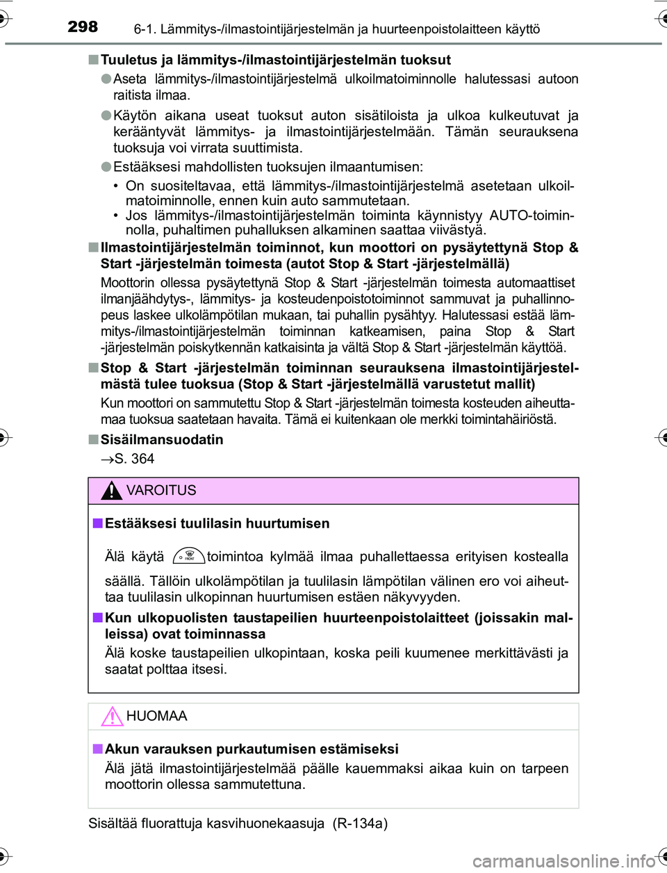 TOYOTA YARIS 2016 Omistajan Käsikirja (in Finnish) 2986-1. Lämmitys-/ilmastointijärjestelmän ja huurteenpoistolaitteen käyttö
OM52G04FIn
Tuuletus ja lämmitys-/ilmastointijärjestelmän tuoksut
l
Aseta lämmitys-/ilmastointijärjestelmä ulkoilma TOYOTA YARIS 2016 Omistajan Käsikirja (in Finnish) 2986-1. Lämmitys-/ilmastointijärjestelmän ja huurteenpoistolaitteen käyttö
OM52G04FIn
Tuuletus ja lämmitys-/ilmastointijärjestelmän tuoksut
l
Aseta lämmitys-/ilmastointijärjestelmä ulkoilma