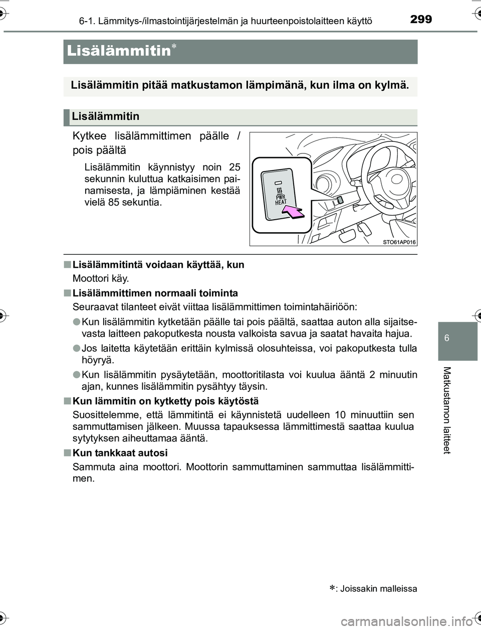 TOYOTA YARIS 2016 Omistajan Käsikirja (in Finnish) 2996-1. Lämmitys-/ilmastointijärjestelmän ja huurteenpoistolaitteen käyttö
6
Matkustamon laitteet
OM52G04FI
Lisälämmitin
Kytkee lisälämmittimen päälle /
pois päältä
Lisälämmitin kä TOYOTA YARIS 2016 Omistajan Käsikirja (in Finnish) 2996-1. Lämmitys-/ilmastointijärjestelmän ja huurteenpoistolaitteen käyttö
6
Matkustamon laitteet
OM52G04FI
Lisälämmitin
Kytkee lisälämmittimen päälle /
pois päältä
Lisälämmitin kä