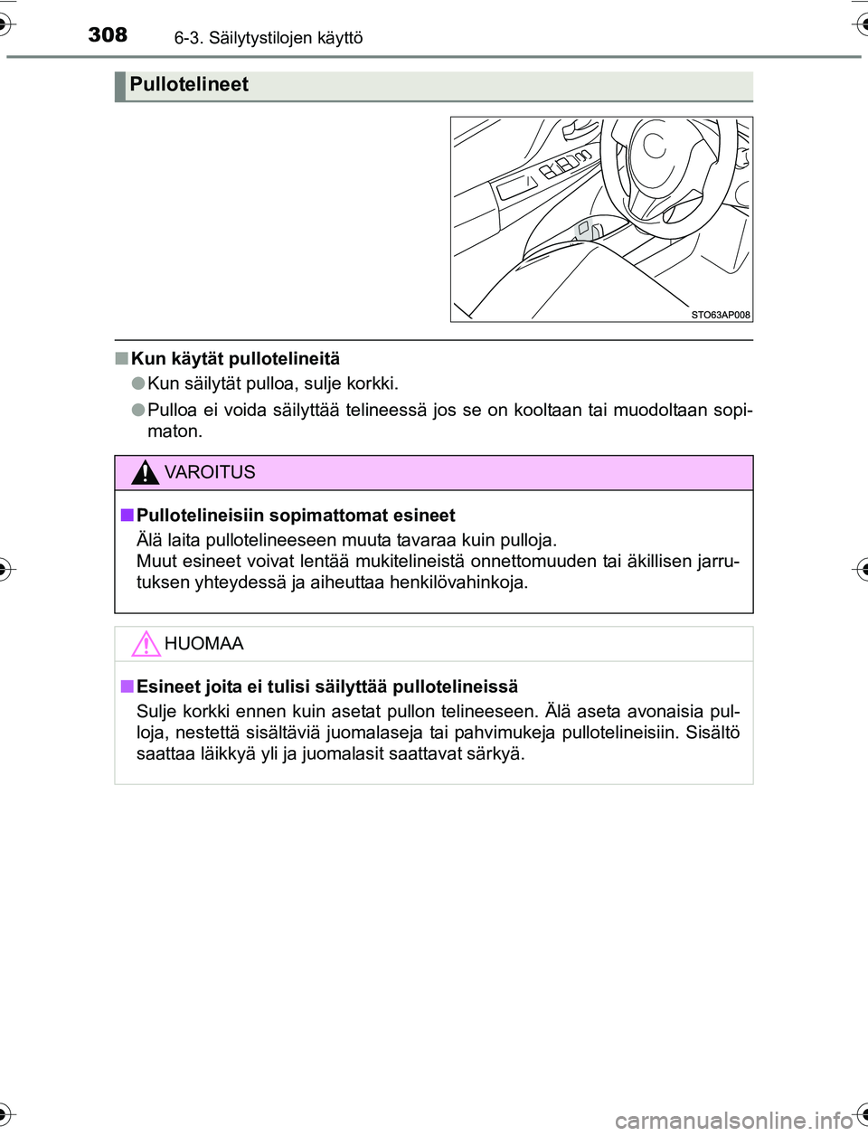 TOYOTA YARIS 2016  Omistajan Käsikirja (in Finnish) 3086-3. Säilytystilojen käyttö
OM52G04FI
nKun käytät pullotelineitä
lKun säilytät pulloa, sulje korkki.
l Pulloa ei voida säilyttää telineessä jos se on kooltaan tai muodoltaan sopi-
maton