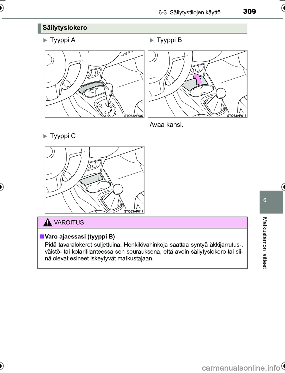 TOYOTA YARIS 2016  Omistajan Käsikirja (in Finnish) 3096-3. Säilytystilojen käyttö
6
Matkustamon laitteet
OM52G04FI
Säilytyslokero
Ty y p p i  ATy y p p i  B
Avaa kansi.
Ty y p p i  C
VAROITUS
n Varo ajaessasi (tyyppi B)
Pidä tavaralokero
