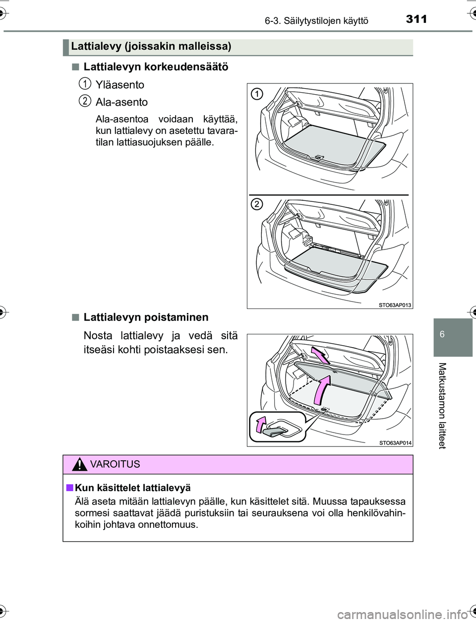TOYOTA YARIS 2016  Omistajan Käsikirja (in Finnish) 3116-3. Säilytystilojen käyttö
6
Matkustamon laitteet
OM52G04FIn
Lattialevyn korkeudensäätö
Yläasento
Ala-asento
Ala-asentoa voidaan käyttää,
kun lattialevy on asetettu tavara-
tilan lattias