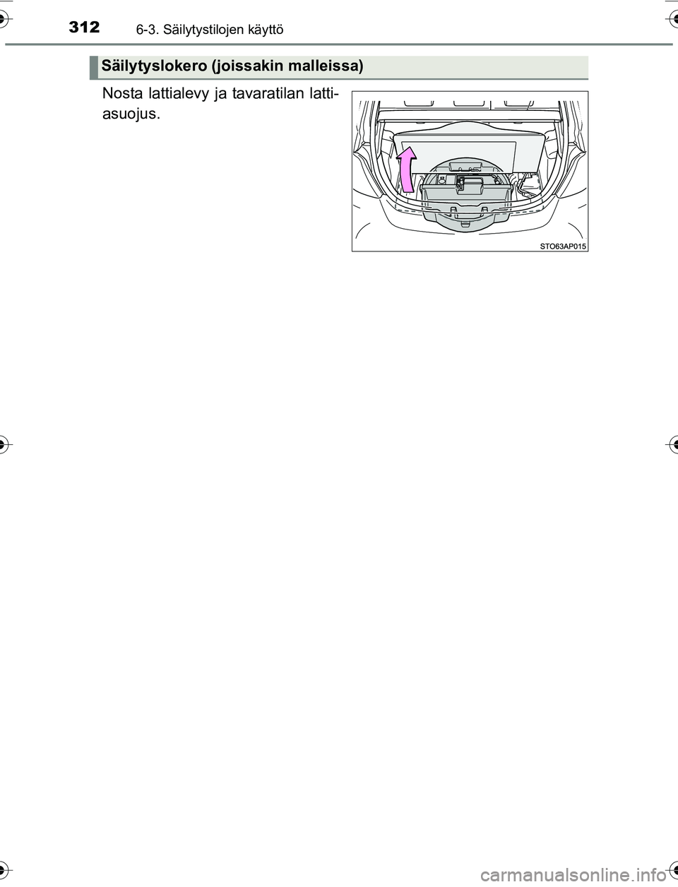 TOYOTA YARIS 2016  Omistajan Käsikirja (in Finnish) 3126-3. Säilytystilojen käyttö
OM52G04FI
Nosta lattialevy ja tavaratilan latti-
asuojus.
Säilytyslokero (joissakin malleissa)
OM52G04FI.book  Page 312  We dnesday, March 30, 2016  11:52 AM 