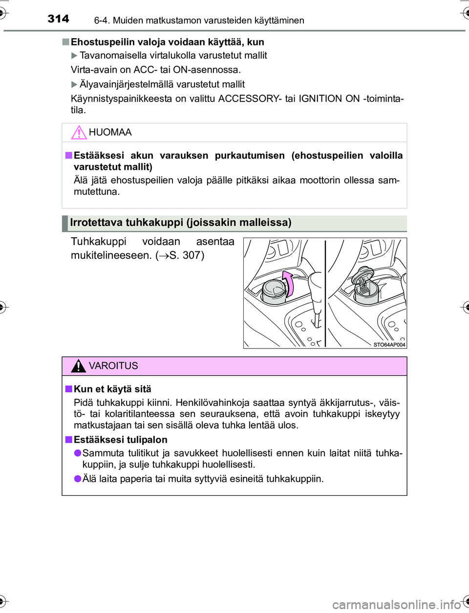 TOYOTA YARIS 2016  Omistajan Käsikirja (in Finnish) 3146-4. Muiden matkustamon varusteiden käyttäminen
OM52G04FIn
Ehostuspeilin valoja voidaan käyttää, kun
Tavanomaisella virtalukolla varustetut mallit
Virta-avain on ACC- tai ON-asennossa.
