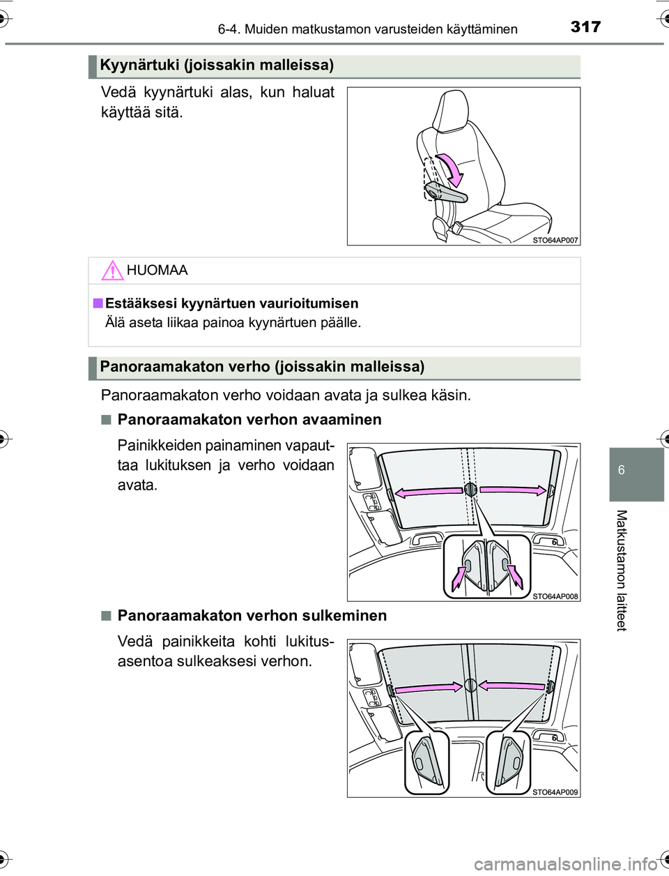 TOYOTA YARIS 2016  Omistajan Käsikirja (in Finnish) 3176-4. Muiden matkustamon varusteiden käyttäminen
6
Matkustamon laitteet
OM52G04FI
Vedä kyynärtuki alas, kun haluat
käyttää sitä.
Panoraamakaton verho voidaan avata ja sulkea käsin.
nPanoraa