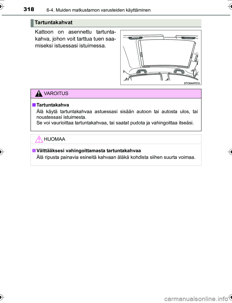 TOYOTA YARIS 2016  Omistajan Käsikirja (in Finnish) 3186-4. Muiden matkustamon varusteiden käyttäminen
OM52G04FI
Kattoon on asennettu tartunta-
kahva, johon voit tarttua tuen saa-
miseksi istuessasi istuimessa.
Tartuntakahvat
VAROITUS
nTartuntakahva
