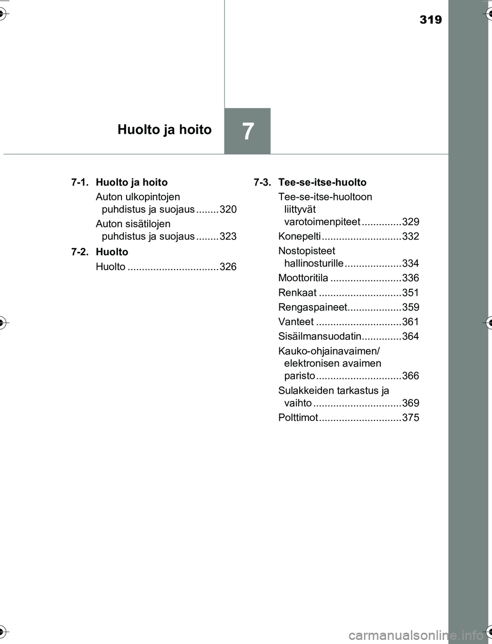 TOYOTA YARIS 2016  Omistajan Käsikirja (in Finnish) 319
7Huolto ja hoito
OM52G04FI7-1. Huolto ja hoito
Auton ulkopintojen puhdistus ja suojaus ........ 320
Auton sisätilojen  puhdistus ja suojaus ........ 323
7-2. Huolto Huolto .......................