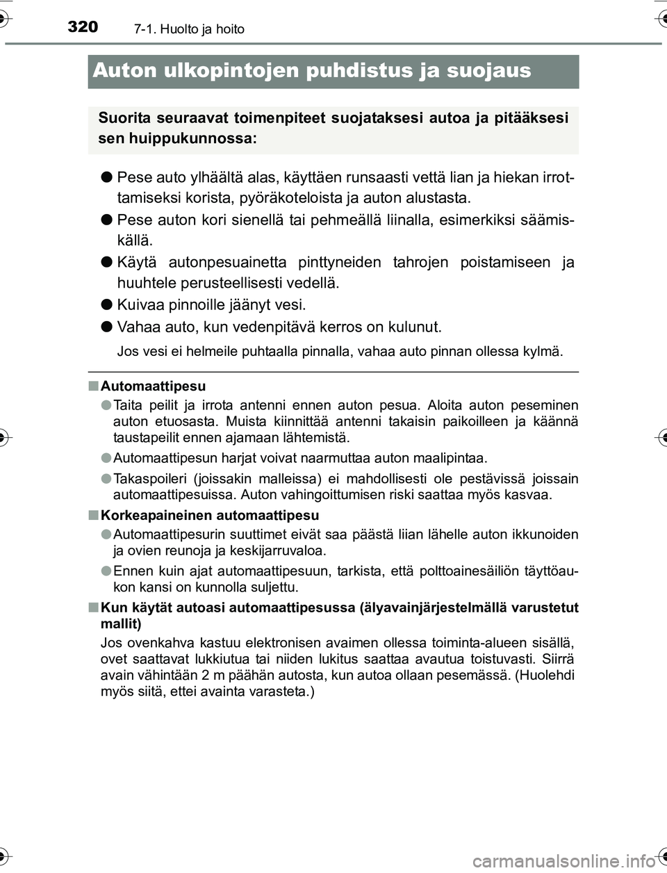 TOYOTA YARIS 2016  Omistajan Käsikirja (in Finnish) 3207-1. Huolto ja hoito
OM52G04FI
Auton ulkopintojen puhdistus ja suojaus
lPese auto ylhäältä alas, käyttäen runsaasti vettä lian ja hiekan irrot-
tamiseksi korista, pyöräkot eloista ja auton 