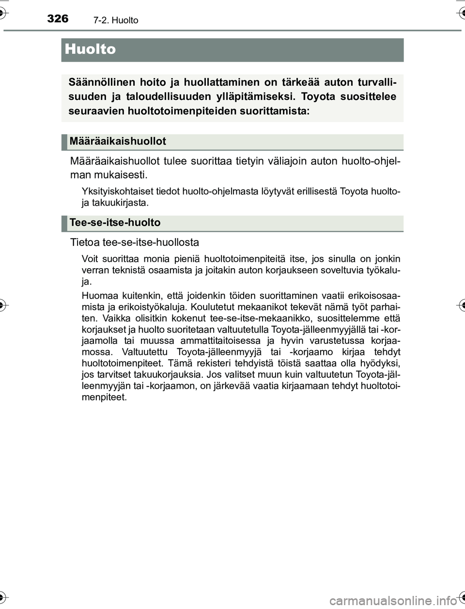 TOYOTA YARIS 2016 Omistajan Käsikirja (in Finnish) 3267-2. Huolto
OM52G04FI
Huolto
Määräaikaishuollot tulee suorittaa tietyin väliajoin auton huolto-ohjel-
man mukaisesti.
Yksityiskohtaiset tiedot huolto-ohjelmasta löytyvät erillisestä Toyota h TOYOTA YARIS 2016 Omistajan Käsikirja (in Finnish) 3267-2. Huolto
OM52G04FI
Huolto
Määräaikaishuollot tulee suorittaa tietyin väliajoin auton huolto-ohjel-
man mukaisesti.
Yksityiskohtaiset tiedot huolto-ohjelmasta löytyvät erillisestä Toyota h