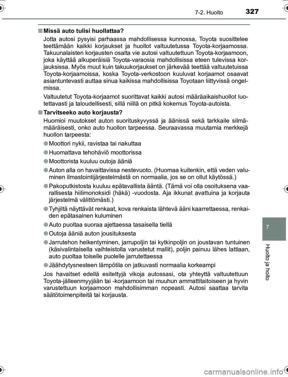 TOYOTA YARIS 2016 Omistajan Käsikirja (in Finnish) 3277-2. Huolto
7
Huolto ja hoito
OM52G04FI
nMissä auto tulisi huollattaa?
Jotta autosi pysyisi parhaassa mahdollisessa kunnossa, Toyota suosittelee
teettämään kaikki korjaukset ja huollot valtuute TOYOTA YARIS 2016 Omistajan Käsikirja (in Finnish) 3277-2. Huolto
7
Huolto ja hoito
OM52G04FI
nMissä auto tulisi huollattaa?
Jotta autosi pysyisi parhaassa mahdollisessa kunnossa, Toyota suosittelee
teettämään kaikki korjaukset ja huollot valtuute