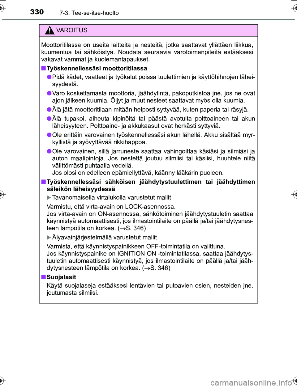TOYOTA YARIS 2016 Omistajan Käsikirja (in Finnish) 3307-3. Tee-se-itse-huolto
OM52G04FI
VAROITUS
Moottoritilassa on useita laitteita ja nesteitä, jotka saattavat yllättäen liikkua,
kuumentua tai sähköistyä. Noudata seuraavia varotoimenpiteitä e TOYOTA YARIS 2016 Omistajan Käsikirja (in Finnish) 3307-3. Tee-se-itse-huolto
OM52G04FI
VAROITUS
Moottoritilassa on useita laitteita ja nesteitä, jotka saattavat yllättäen liikkua,
kuumentua tai sähköistyä. Noudata seuraavia varotoimenpiteitä e