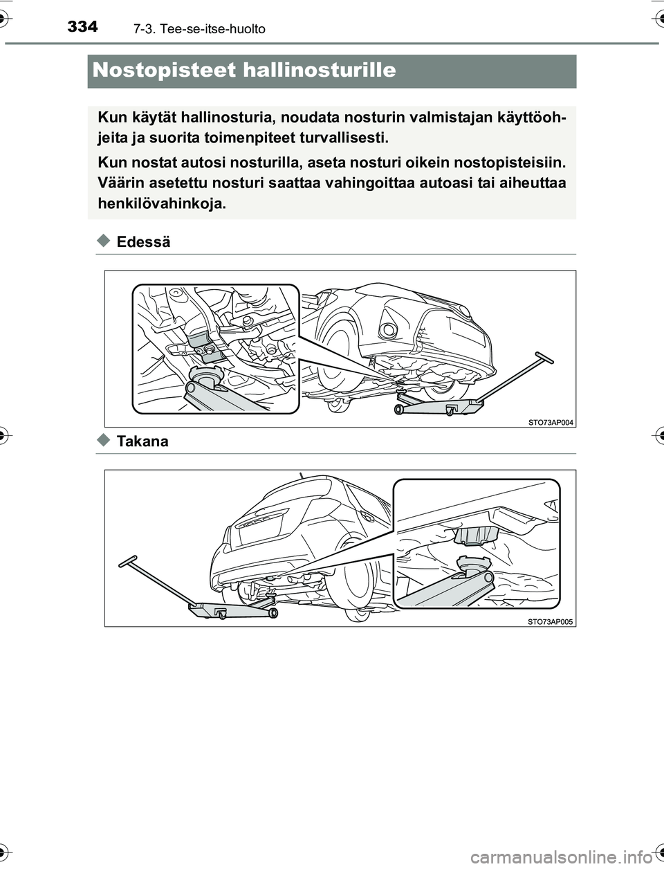 TOYOTA YARIS 2016  Omistajan Käsikirja (in Finnish) 3347-3. Tee-se-itse-huolto
OM52G04FI
Nostopisteet hallinosturille
uEdessä
uTa k a n a
Kun käytät hallinosturia, noudata nosturin valmistajan käyttöoh-
jeita ja suorita toimenpiteet turvallisesti.