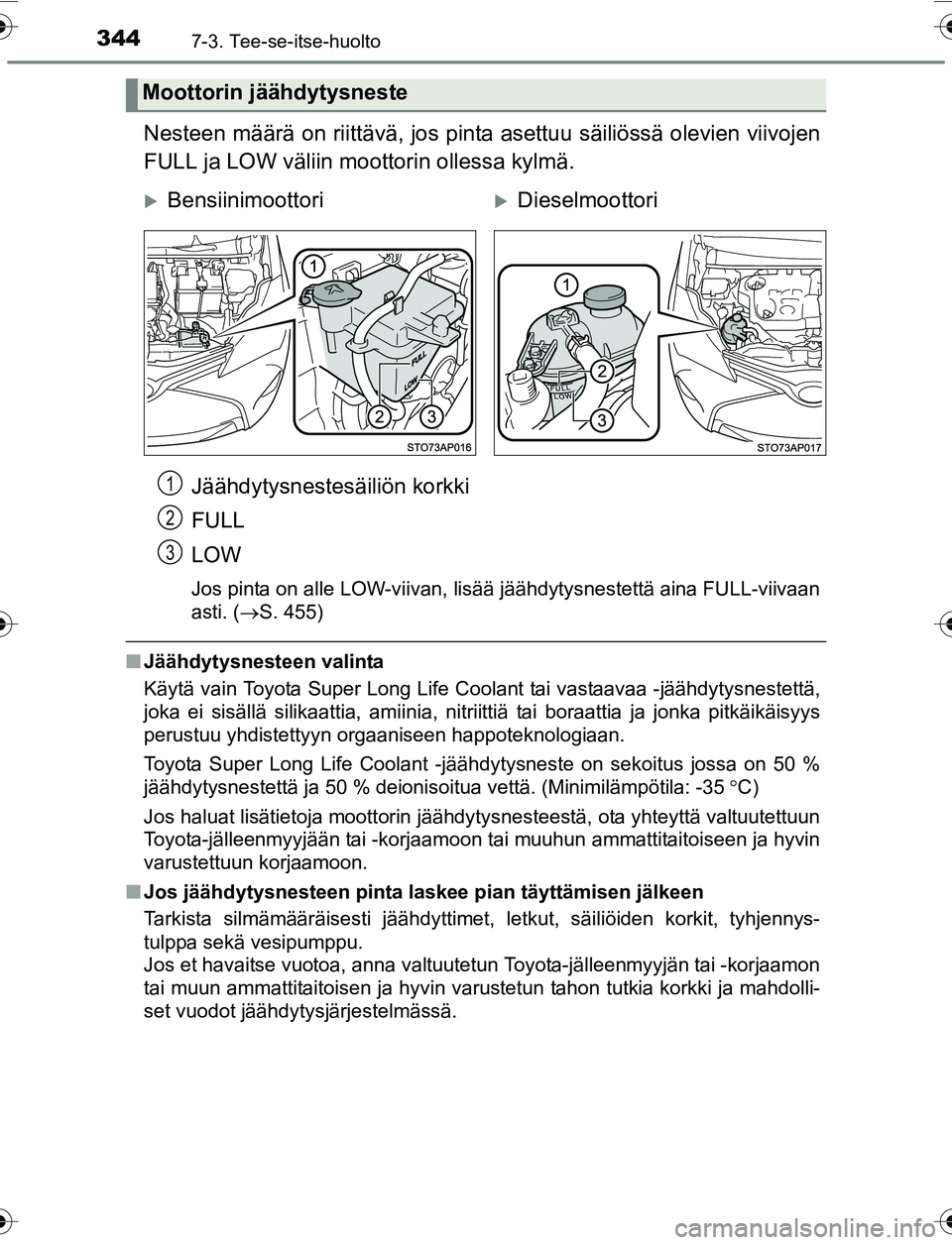 TOYOTA YARIS 2016 Omistajan Käsikirja (in Finnish) 3447-3. Tee-se-itse-huolto
OM52G04FI
Nesteen määrä on riittävä, jos pinta asettuu säiliössä olevien viivojen
FULL ja LOW väliin moottorin ollessa kylmä.Jäähdytysnestesäiliön korkki
FULL
TOYOTA YARIS 2016 Omistajan Käsikirja (in Finnish) 3447-3. Tee-se-itse-huolto
OM52G04FI
Nesteen määrä on riittävä, jos pinta asettuu säiliössä olevien viivojen
FULL ja LOW väliin moottorin ollessa kylmä.Jäähdytysnestesäiliön korkki
FULL