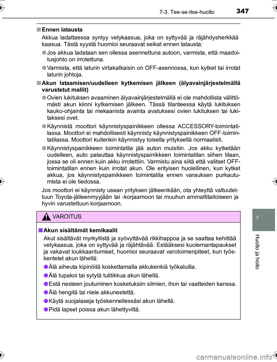 TOYOTA YARIS 2016 Omistajan Käsikirja (in Finnish) 3477-3. Tee-se-itse-huolto
7
Huolto ja hoito
OM52G04FI
nEnnen latausta
Akkua ladattaessa syntyy vetykaasua, joka on syttyvää ja räjähdysherkkää
kaasua. Tästä syystä huomioi seuraavat seikat e TOYOTA YARIS 2016 Omistajan Käsikirja (in Finnish) 3477-3. Tee-se-itse-huolto
7
Huolto ja hoito
OM52G04FI
nEnnen latausta
Akkua ladattaessa syntyy vetykaasua, joka on syttyvää ja räjähdysherkkää
kaasua. Tästä syystä huomioi seuraavat seikat e