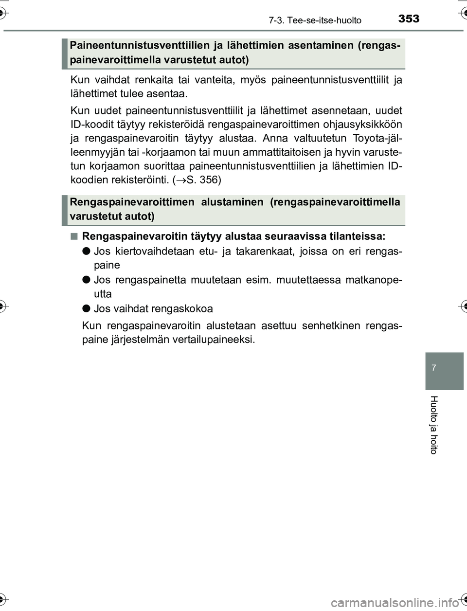 TOYOTA YARIS 2016 Omistajan Käsikirja (in Finnish) 3537-3. Tee-se-itse-huolto
7
Huolto ja hoito
OM52G04FI
Kun vaihdat renkaita tai vanteita, myös paineentunnistusventtiilit ja
lähettimet tulee asentaa.
Kun uudet paineentunnistusventtiilit ja lähet TOYOTA YARIS 2016 Omistajan Käsikirja (in Finnish) 3537-3. Tee-se-itse-huolto
7
Huolto ja hoito
OM52G04FI
Kun vaihdat renkaita tai vanteita, myös paineentunnistusventtiilit ja
lähettimet tulee asentaa.
Kun uudet paineentunnistusventtiilit ja lähet
