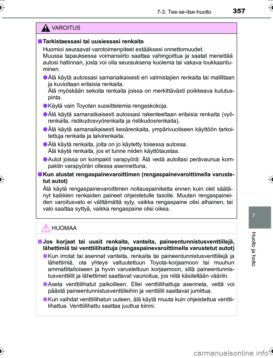 TOYOTA YARIS 2016 Omistajan Käsikirja (in Finnish) 3577-3. Tee-se-itse-huolto
7
Huolto ja hoito
OM52G04FI
VAROITUS
nTarkistaessasi tai uusiessasi renkaita
Huomioi seuraavat varotoimenpiteet estääksesi onnettomuudet.
Muussa tapauksessa voimansiirto s TOYOTA YARIS 2016 Omistajan Käsikirja (in Finnish) 3577-3. Tee-se-itse-huolto
7
Huolto ja hoito
OM52G04FI
VAROITUS
nTarkistaessasi tai uusiessasi renkaita
Huomioi seuraavat varotoimenpiteet estääksesi onnettomuudet.
Muussa tapauksessa voimansiirto s
