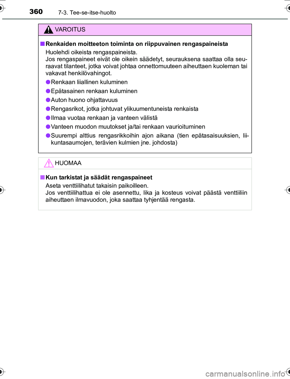 TOYOTA YARIS 2016 Omistajan Käsikirja (in Finnish) 3607-3. Tee-se-itse-huolto
OM52G04FI
VAROITUS
nRenkaiden moitteeton toiminta on riippuvainen rengaspaineista
Huolehdi oikeista rengaspaineista.
Jos rengaspaineet eivät ole oikein säädetyt, seurau TOYOTA YARIS 2016 Omistajan Käsikirja (in Finnish) 3607-3. Tee-se-itse-huolto
OM52G04FI
VAROITUS
nRenkaiden moitteeton toiminta on riippuvainen rengaspaineista
Huolehdi oikeista rengaspaineista.
Jos rengaspaineet eivät ole oikein säädetyt, seurau