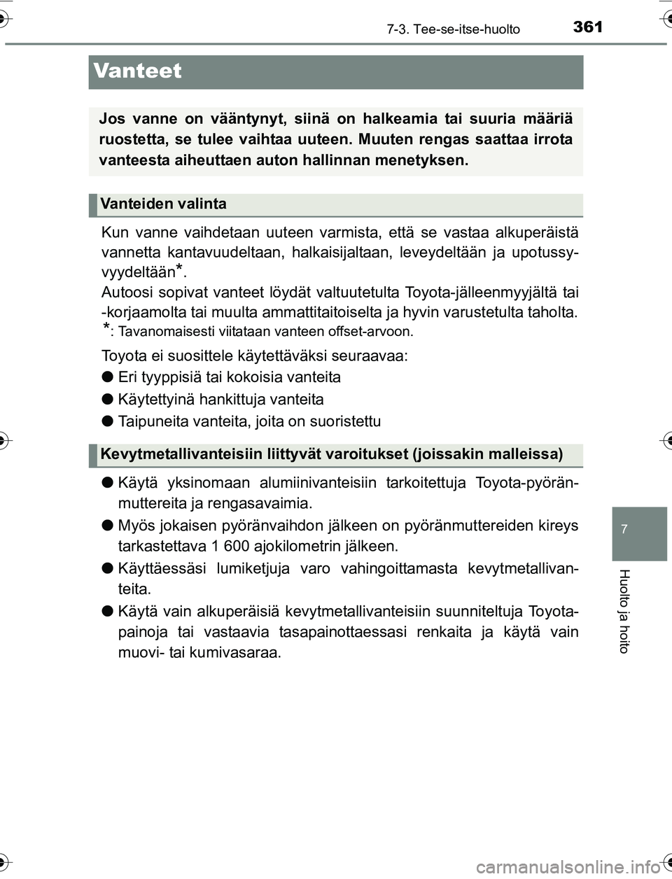 TOYOTA YARIS 2016 Omistajan Käsikirja (in Finnish) 3617-3. Tee-se-itse-huolto
7
Huolto ja hoito
OM52G04FI
Vanteet
Kun vanne vaihdetaan uuteen varmista, että se vastaa alkuperäistä
vannetta kantavuudeltaan, halkaisijaltaan, leveydeltään ja upotuss TOYOTA YARIS 2016 Omistajan Käsikirja (in Finnish) 3617-3. Tee-se-itse-huolto
7
Huolto ja hoito
OM52G04FI
Vanteet
Kun vanne vaihdetaan uuteen varmista, että se vastaa alkuperäistä
vannetta kantavuudeltaan, halkaisijaltaan, leveydeltään ja upotuss