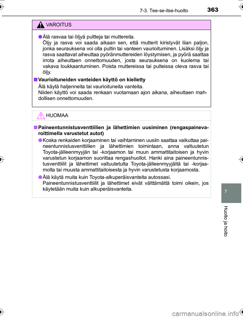 TOYOTA YARIS 2016 Omistajan Käsikirja (in Finnish) 3637-3. Tee-se-itse-huolto
7
Huolto ja hoito
OM52G04FI
VAROITUS
lÄlä rasvaa tai öljyä pultteja tai muttereita.
Öljy ja rasva voi saada aikaan sen, että mutterit kiristyvät liian paljon,
jonka TOYOTA YARIS 2016 Omistajan Käsikirja (in Finnish) 3637-3. Tee-se-itse-huolto
7
Huolto ja hoito
OM52G04FI
VAROITUS
lÄlä rasvaa tai öljyä pultteja tai muttereita.
Öljy ja rasva voi saada aikaan sen, että mutterit kiristyvät liian paljon,
jonka