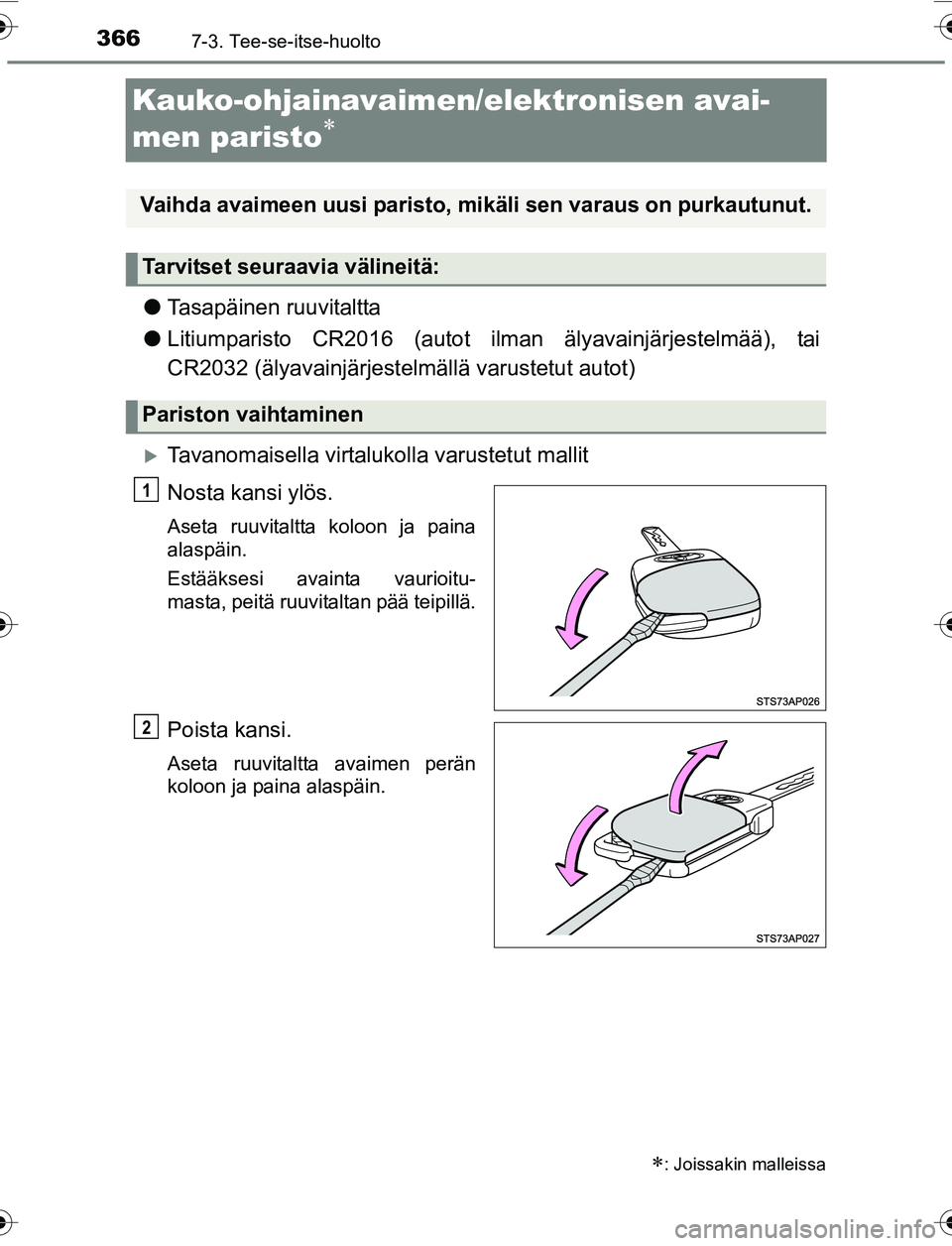 TOYOTA YARIS 2016 Omistajan Käsikirja (in Finnish) 3667-3. Tee-se-itse-huolto
OM52G04FI
Kauko-ohjainavaimen/elektronisen avai-
men paristo
lTasapäinen ruuvitaltta
l Litiumparisto CR2016 (autot ilman älyavainjärjestelmää), tai
CR2032 (älyava TOYOTA YARIS 2016 Omistajan Käsikirja (in Finnish) 3667-3. Tee-se-itse-huolto
OM52G04FI
Kauko-ohjainavaimen/elektronisen avai-
men paristo
lTasapäinen ruuvitaltta
l Litiumparisto CR2016 (autot ilman älyavainjärjestelmää), tai
CR2032 (älyava