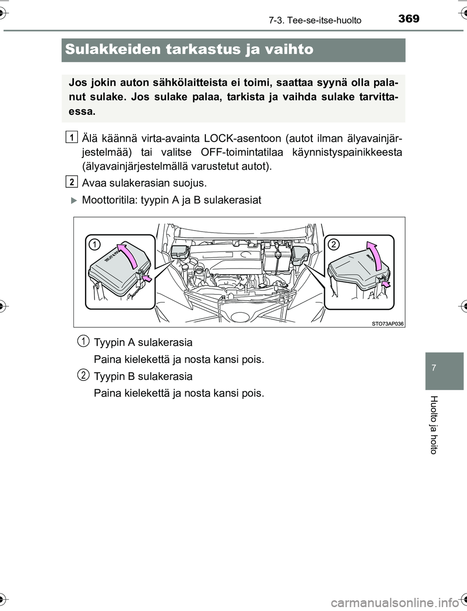 TOYOTA YARIS 2016 Omistajan Käsikirja (in Finnish) 3697-3. Tee-se-itse-huolto
7
Huolto ja hoito
OM52G04FI
Sulakkeiden tarkastus ja vaihto
Älä käännä virta-avainta LOCK-asentoon (autot ilman älyavainjär-
jestelmää) tai valitse OFF-toimintatila TOYOTA YARIS 2016 Omistajan Käsikirja (in Finnish) 3697-3. Tee-se-itse-huolto
7
Huolto ja hoito
OM52G04FI
Sulakkeiden tarkastus ja vaihto
Älä käännä virta-avainta LOCK-asentoon (autot ilman älyavainjär-
jestelmää) tai valitse OFF-toimintatila