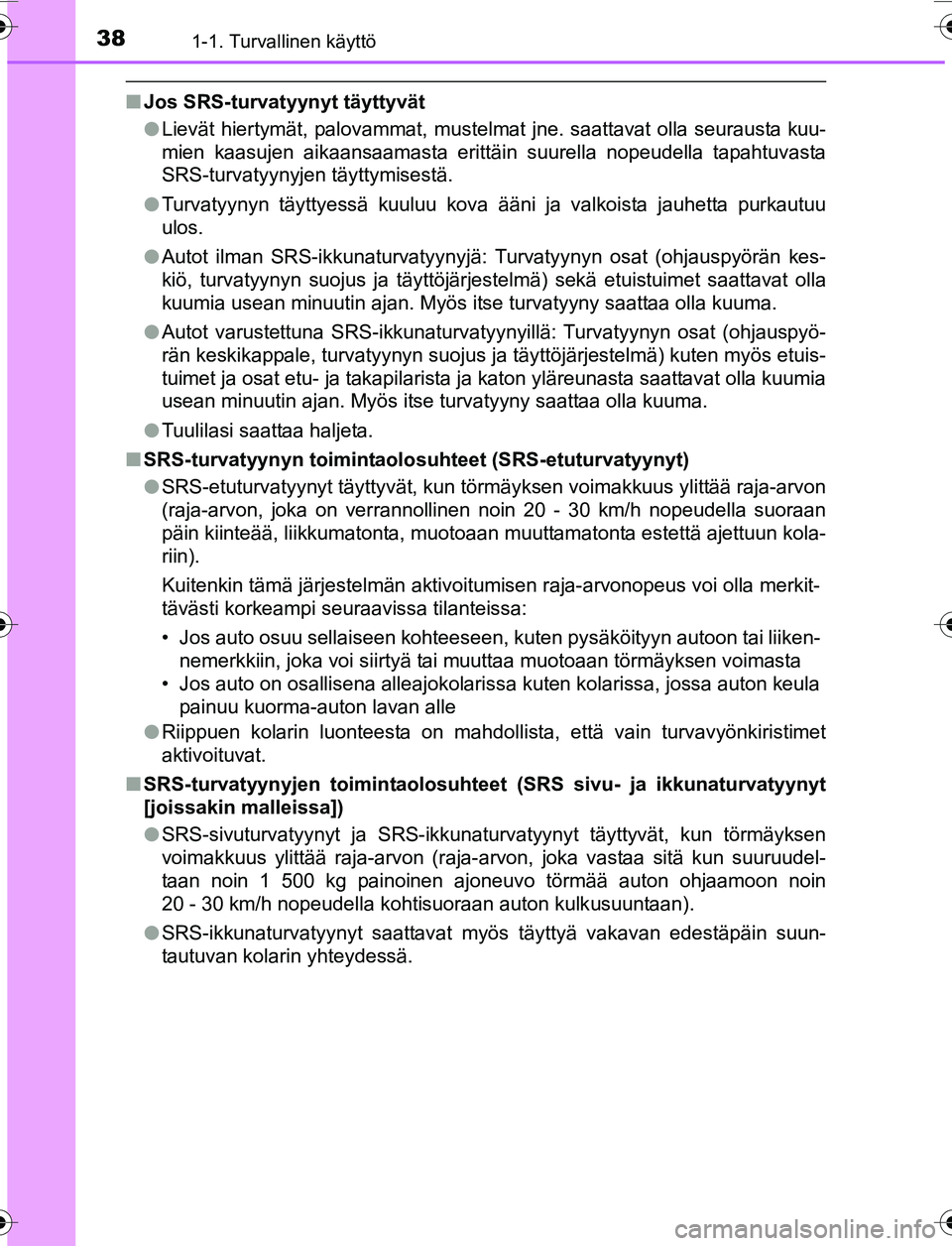 TOYOTA YARIS 2016 Omistajan Käsikirja (in Finnish) 381-1. Turvallinen käyttö
OM52G04FI
nJos SRS-turvatyynyt täyttyvät
lLievät hiertymät, palovammat, mustelmat jne. saattavat olla seurausta kuu-
mien kaasujen aikaansaamasta erittäin suurella nop TOYOTA YARIS 2016 Omistajan Käsikirja (in Finnish) 381-1. Turvallinen käyttö
OM52G04FI
nJos SRS-turvatyynyt täyttyvät
lLievät hiertymät, palovammat, mustelmat jne. saattavat olla seurausta kuu-
mien kaasujen aikaansaamasta erittäin suurella nop