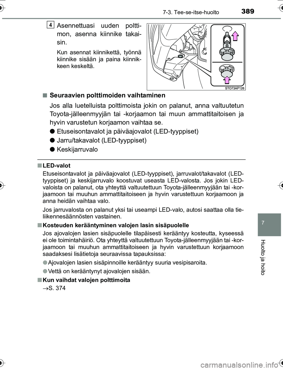 TOYOTA YARIS 2016 Omistajan Käsikirja (in Finnish) 3897-3. Tee-se-itse-huolto
7
Huolto ja hoito
OM52G04FI
Asennettuasi uuden poltti-
mon, asenna kiinnike takai-
sin.
Kun asennat kiinnikettä, työnnä
kiinnike sisään ja paina kiinnik-
keen keskeltä TOYOTA YARIS 2016 Omistajan Käsikirja (in Finnish) 3897-3. Tee-se-itse-huolto
7
Huolto ja hoito
OM52G04FI
Asennettuasi uuden poltti-
mon, asenna kiinnike takai-
sin.
Kun asennat kiinnikettä, työnnä
kiinnike sisään ja paina kiinnik-
keen keskeltä