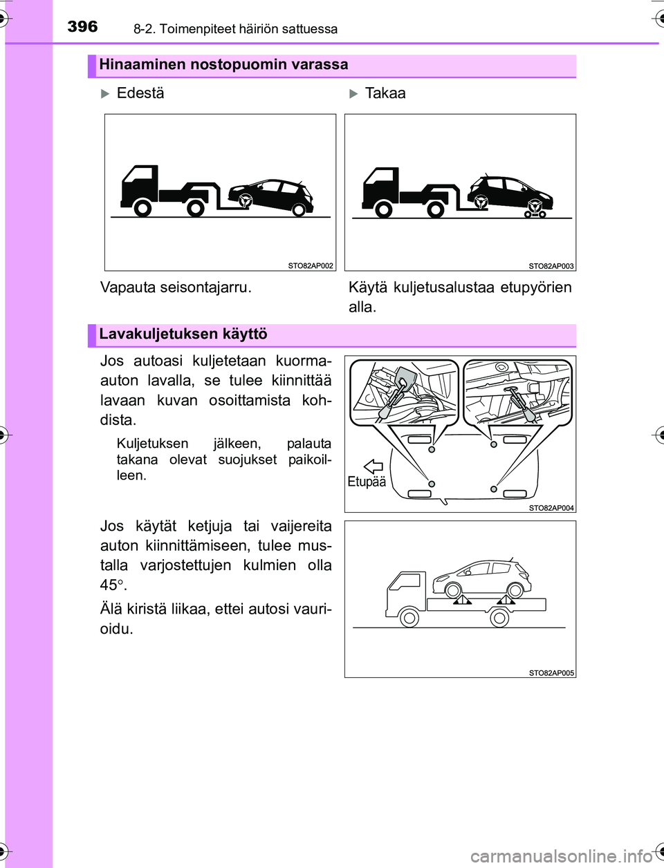 TOYOTA YARIS 2016 Omistajan Käsikirja (in Finnish) 3968-2. Toimenpiteet häiriön sattuessa
OM52G04FI
Jos autoasi kuljetetaan kuorma-
auton lavalla, se tulee kiinnittää
lavaan kuvan osoittamista koh-
dista.
Kuljetuksen jälkeen, palauta
takana oleva TOYOTA YARIS 2016 Omistajan Käsikirja (in Finnish) 3968-2. Toimenpiteet häiriön sattuessa
OM52G04FI
Jos autoasi kuljetetaan kuorma-
auton lavalla, se tulee kiinnittää
lavaan kuvan osoittamista koh-
dista.
Kuljetuksen jälkeen, palauta
takana oleva