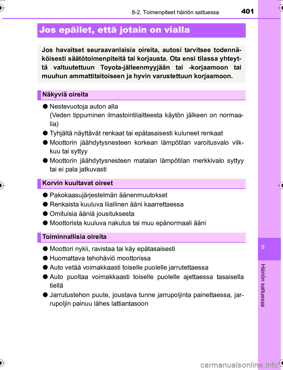 TOYOTA YARIS 2016 Omistajan Käsikirja (in Finnish) 4018-2. Toimenpiteet häiriön sattuessa
8
Häiriön sattuessa
OM52G04FI
Jos epäilet, että jotain on vialla
lNestevuotoja auton alla
(Veden tippuminen ilmastointilaitteesta käytön jälkeen on norm TOYOTA YARIS 2016 Omistajan Käsikirja (in Finnish) 4018-2. Toimenpiteet häiriön sattuessa
8
Häiriön sattuessa
OM52G04FI
Jos epäilet, että jotain on vialla
lNestevuotoja auton alla
(Veden tippuminen ilmastointilaitteesta käytön jälkeen on norm