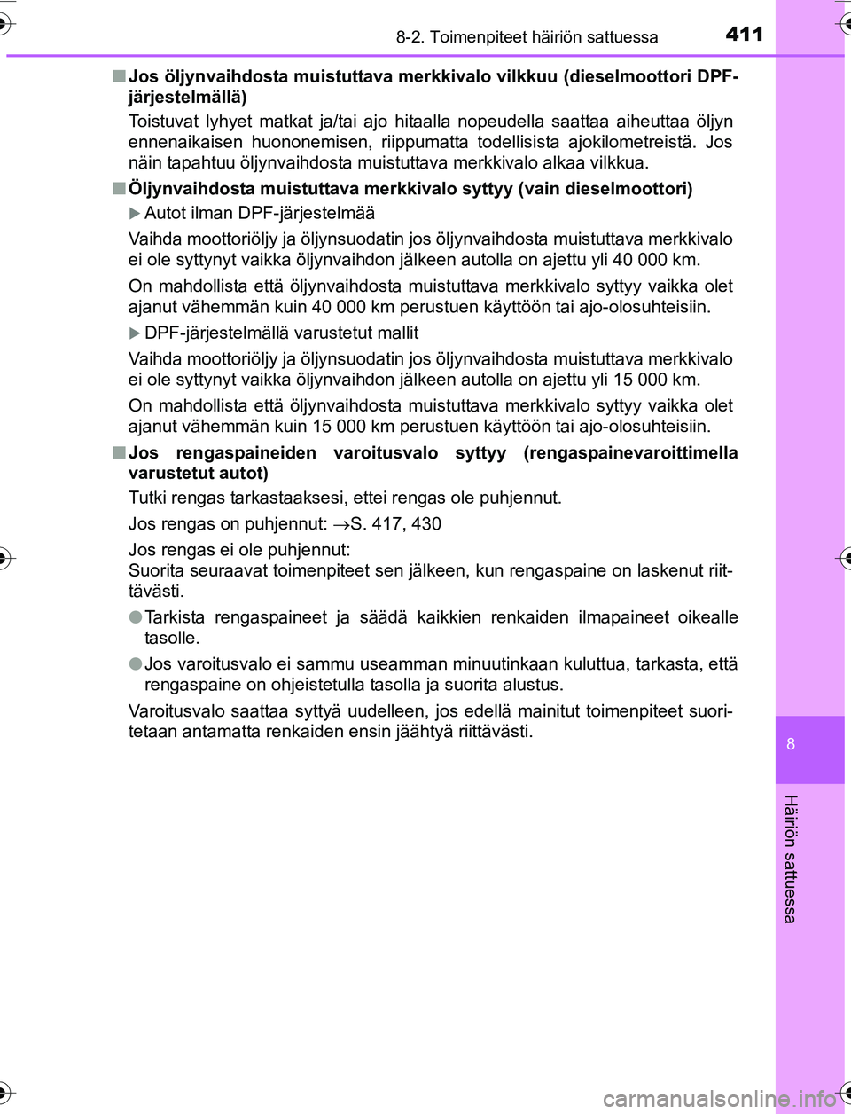 TOYOTA YARIS 2016 Omistajan Käsikirja (in Finnish) 4118-2. Toimenpiteet häiriön sattuessa
8
Häiriön sattuessa
OM52G04FIn
Jos öljynvaihdosta muistuttava merkkivalo vilkkuu (dieselmoottori DPF-
järjestelmällä)
Toistuvat lyhyet matkat ja/tai ajo TOYOTA YARIS 2016 Omistajan Käsikirja (in Finnish) 4118-2. Toimenpiteet häiriön sattuessa
8
Häiriön sattuessa
OM52G04FIn
Jos öljynvaihdosta muistuttava merkkivalo vilkkuu (dieselmoottori DPF-
järjestelmällä)
Toistuvat lyhyet matkat ja/tai ajo