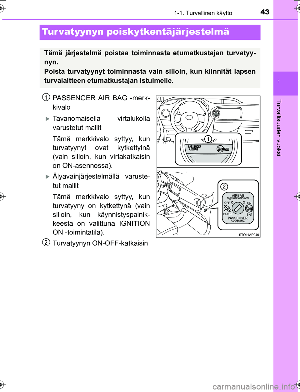 TOYOTA YARIS 2016 Omistajan Käsikirja (in Finnish) 431-1. Turvallinen käyttö
1
Turvallisuuden vuoksi
OM52G04FI
Tur vatyynyn poiskytkentäjärjestelmä
PASSENGER AIR BAG -merk-
kivalo
Tavanomaisella virtalukolla
varustetut mallit
Tämä merkkivalo TOYOTA YARIS 2016 Omistajan Käsikirja (in Finnish) 431-1. Turvallinen käyttö
1
Turvallisuuden vuoksi
OM52G04FI
Tur vatyynyn poiskytkentäjärjestelmä
PASSENGER AIR BAG -merk-
kivalo
Tavanomaisella virtalukolla
varustetut mallit
Tämä merkkivalo