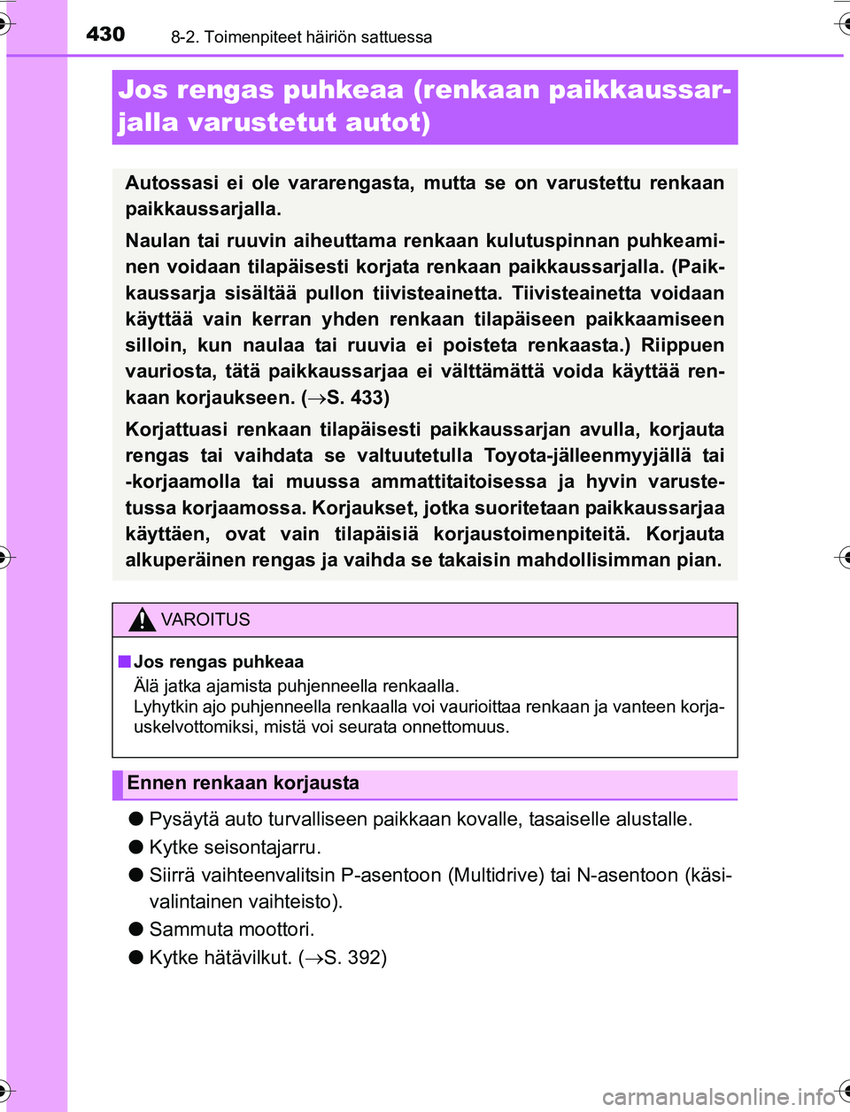 TOYOTA YARIS 2016 Omistajan Käsikirja (in Finnish) 4308-2. Toimenpiteet häiriön sattuessa
OM52G04FI
Jos rengas puhkeaa (renkaan paikkaussar-
jalla varustetut autot)
lPysäytä auto turvalliseen paikkaan kovalle, tasaiselle alustalle.
l Kytke seison TOYOTA YARIS 2016 Omistajan Käsikirja (in Finnish) 4308-2. Toimenpiteet häiriön sattuessa
OM52G04FI
Jos rengas puhkeaa (renkaan paikkaussar-
jalla varustetut autot)
lPysäytä auto turvalliseen paikkaan kovalle, tasaiselle alustalle.
l Kytke seison