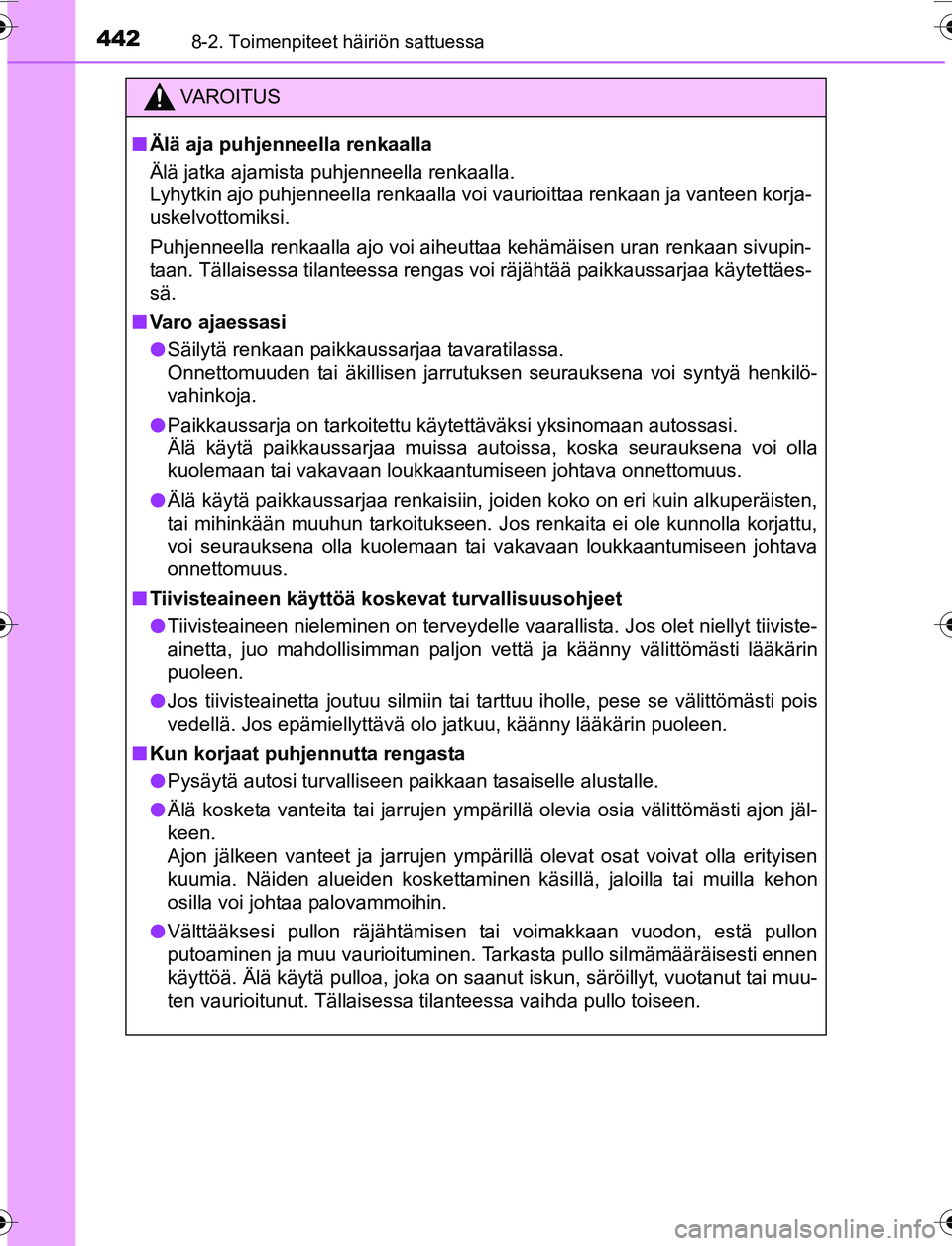 TOYOTA YARIS 2016 Omistajan Käsikirja (in Finnish) 4428-2. Toimenpiteet häiriön sattuessa
OM52G04FI
VAROITUS
nÄlä aja puhjenneella renkaalla
Älä jatka ajamista puhjenneella renkaalla.
Lyhytkin ajo puhjenneella renkaalla voi v aurioittaa renkaan TOYOTA YARIS 2016 Omistajan Käsikirja (in Finnish) 4428-2. Toimenpiteet häiriön sattuessa
OM52G04FI
VAROITUS
nÄlä aja puhjenneella renkaalla
Älä jatka ajamista puhjenneella renkaalla.
Lyhytkin ajo puhjenneella renkaalla voi v aurioittaa renkaan