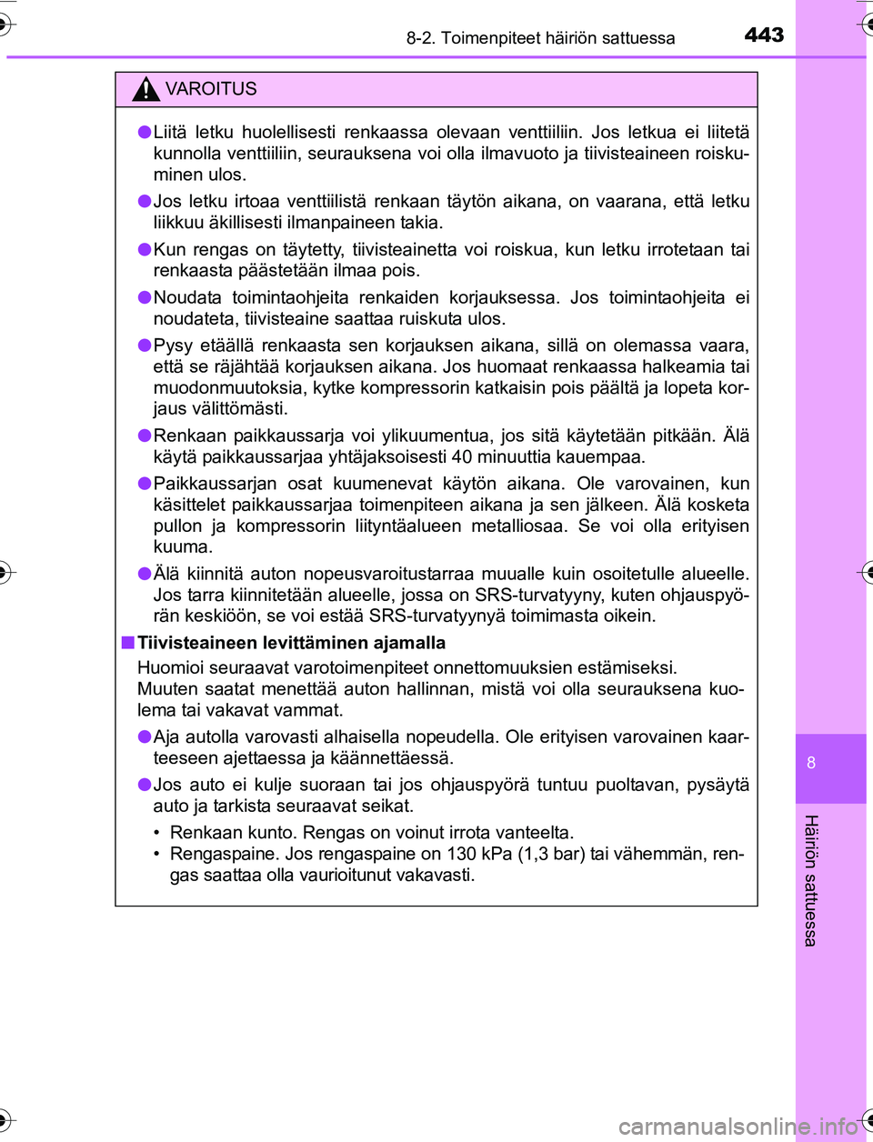 TOYOTA YARIS 2016 Omistajan Käsikirja (in Finnish) 4438-2. Toimenpiteet häiriön sattuessa
8
Häiriön sattuessa
OM52G04FI
VAROITUS
lLiitä letku huolellisesti renkaassa olevaan venttiiliin. Jos letkua ei liitetä
kunnolla venttiiliin, seurauksena vo TOYOTA YARIS 2016 Omistajan Käsikirja (in Finnish) 4438-2. Toimenpiteet häiriön sattuessa
8
Häiriön sattuessa
OM52G04FI
VAROITUS
lLiitä letku huolellisesti renkaassa olevaan venttiiliin. Jos letkua ei liitetä
kunnolla venttiiliin, seurauksena vo