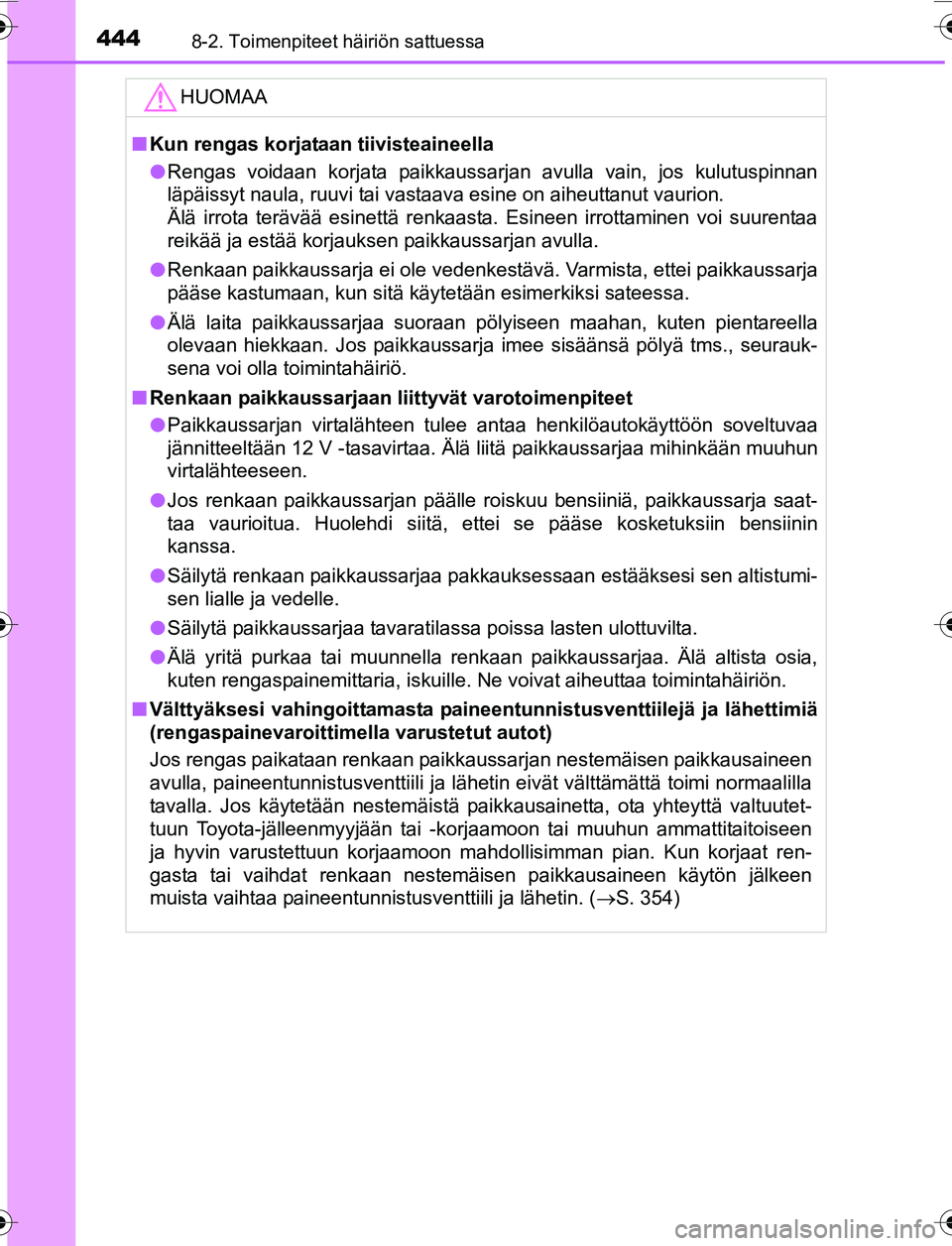 TOYOTA YARIS 2016 Omistajan Käsikirja (in Finnish) 4448-2. Toimenpiteet häiriön sattuessa
OM52G04FI
HUOMAA
nKun rengas korjataan tiivisteaineella
l Rengas voidaan korjata paikkaussarjan avulla vain, jos kulutuspinnan
läpäissyt naula, ruuvi tai vas TOYOTA YARIS 2016 Omistajan Käsikirja (in Finnish) 4448-2. Toimenpiteet häiriön sattuessa
OM52G04FI
HUOMAA
nKun rengas korjataan tiivisteaineella
l Rengas voidaan korjata paikkaussarjan avulla vain, jos kulutuspinnan
läpäissyt naula, ruuvi tai vas