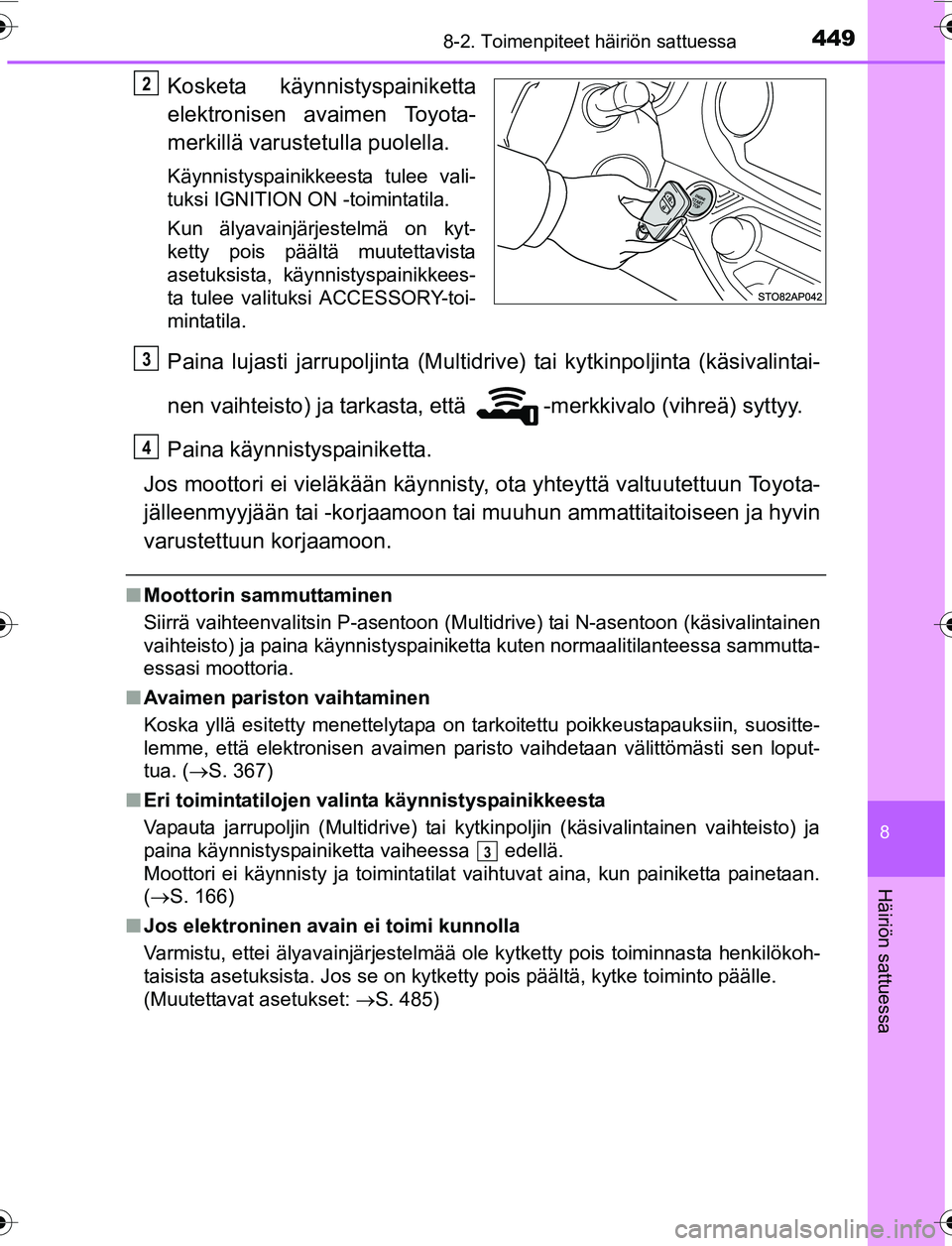 TOYOTA YARIS 2016 Omistajan Käsikirja (in Finnish) 4498-2. Toimenpiteet häiriön sattuessa
8
Häiriön sattuessa
OM52G04FI
Kosketa käynnistyspainiketta
elektronisen avaimen Toyota-
merkillä varustetulla puolella.
Käynnistyspainikkeesta tulee vali- TOYOTA YARIS 2016 Omistajan Käsikirja (in Finnish) 4498-2. Toimenpiteet häiriön sattuessa
8
Häiriön sattuessa
OM52G04FI
Kosketa käynnistyspainiketta
elektronisen avaimen Toyota-
merkillä varustetulla puolella.
Käynnistyspainikkeesta tulee vali-