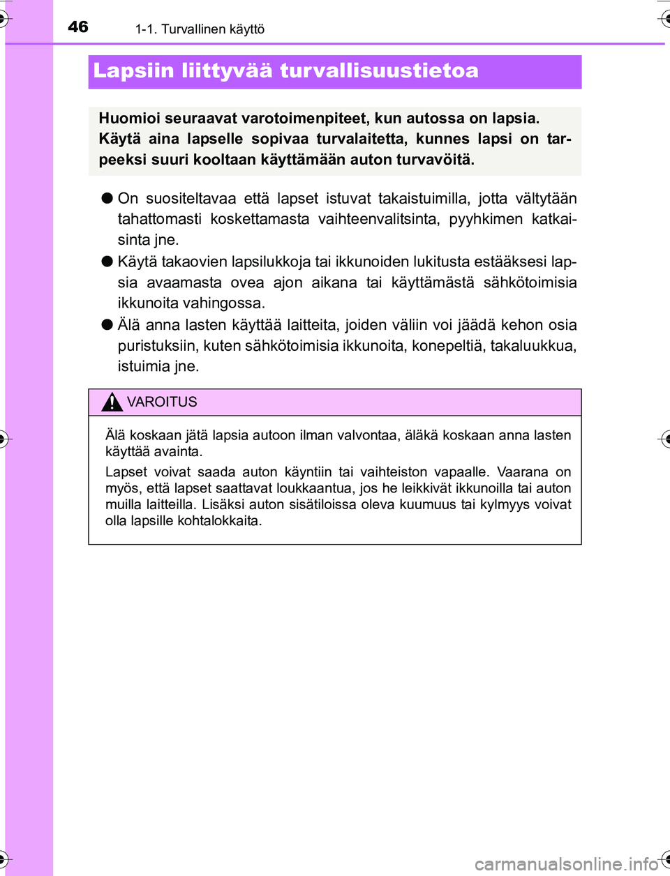 TOYOTA YARIS 2016 Omistajan Käsikirja (in Finnish) 461-1. Turvallinen käyttö
OM52G04FI
Lapsiin liittyvää tur vallisuustietoa
lOn suositeltavaa että lapset istu vat takaistuimilla, jotta vältytään
tahattomasti koskettamasta vaihte envalitsinta, TOYOTA YARIS 2016 Omistajan Käsikirja (in Finnish) 461-1. Turvallinen käyttö
OM52G04FI
Lapsiin liittyvää tur vallisuustietoa
lOn suositeltavaa että lapset istu vat takaistuimilla, jotta vältytään
tahattomasti koskettamasta vaihte envalitsinta,