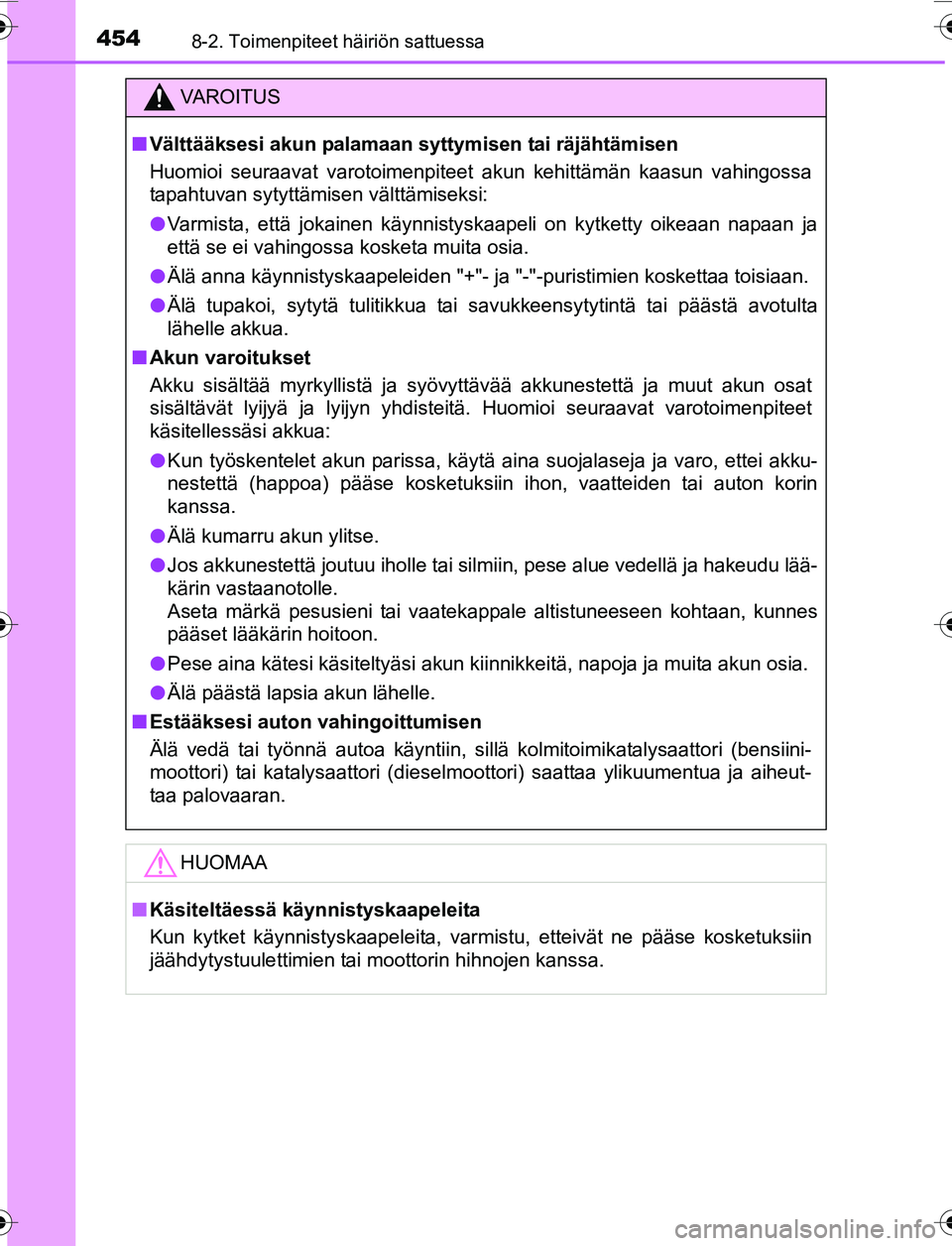 TOYOTA YARIS 2016 Omistajan Käsikirja (in Finnish) 4548-2. Toimenpiteet häiriön sattuessa
OM52G04FI
VAROITUS
nVälttääksesi akun palamaan syttymisen tai räjähtämisen
Huomioi seuraavat varotoimenpiteet akun kehittämän kaasun vahingossa
tapahtu TOYOTA YARIS 2016 Omistajan Käsikirja (in Finnish) 4548-2. Toimenpiteet häiriön sattuessa
OM52G04FI
VAROITUS
nVälttääksesi akun palamaan syttymisen tai räjähtämisen
Huomioi seuraavat varotoimenpiteet akun kehittämän kaasun vahingossa
tapahtu