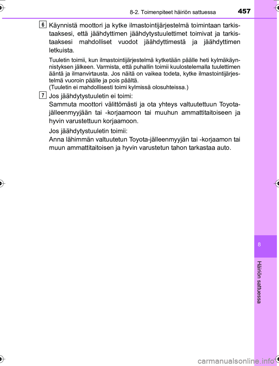 TOYOTA YARIS 2016 Omistajan Käsikirja (in Finnish) 4578-2. Toimenpiteet häiriön sattuessa
8
Häiriön sattuessa
OM52G04FI
Käynnistä moottori ja kytke ilmastointijärjestelmä toimintaan tarkis-
taaksesi, että jäähdyttimen jäähdyty stuulettime TOYOTA YARIS 2016 Omistajan Käsikirja (in Finnish) 4578-2. Toimenpiteet häiriön sattuessa
8
Häiriön sattuessa
OM52G04FI
Käynnistä moottori ja kytke ilmastointijärjestelmä toimintaan tarkis-
taaksesi, että jäähdyttimen jäähdyty stuulettime