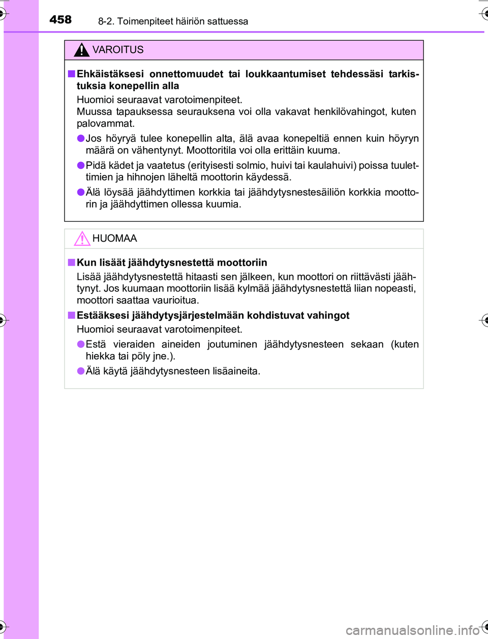 TOYOTA YARIS 2016 Omistajan Käsikirja (in Finnish) 4588-2. Toimenpiteet häiriön sattuessa
OM52G04FI
VAROITUS
nEhkäistäksesi onnettomuudet tai loukkaantumiset tehdessäsi tarkis-
tuksia konepellin alla
Huomioi seuraavat varotoimenpiteet.
Muussa ta TOYOTA YARIS 2016 Omistajan Käsikirja (in Finnish) 4588-2. Toimenpiteet häiriön sattuessa
OM52G04FI
VAROITUS
nEhkäistäksesi onnettomuudet tai loukkaantumiset tehdessäsi tarkis-
tuksia konepellin alla
Huomioi seuraavat varotoimenpiteet.
Muussa ta