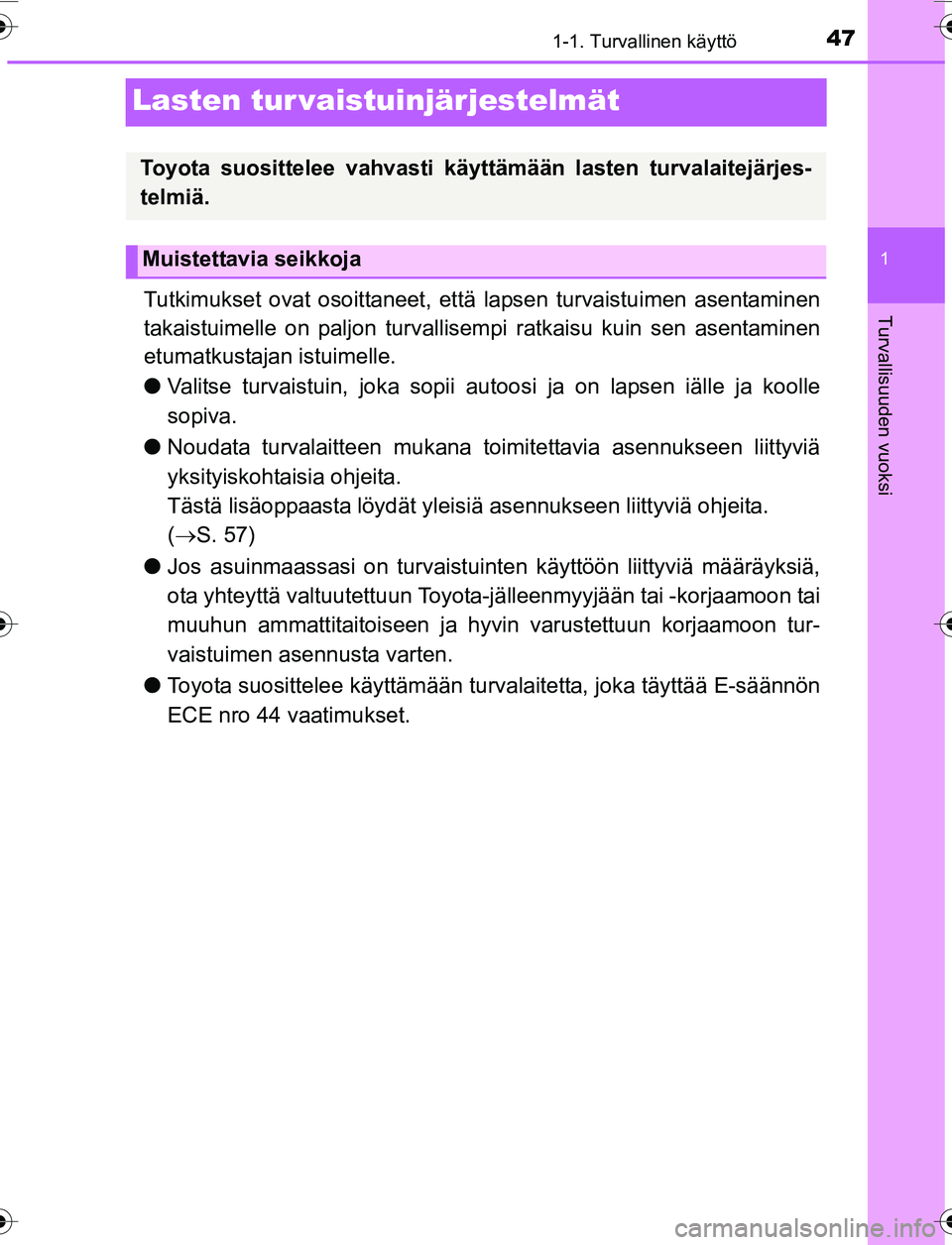 TOYOTA YARIS 2016 Omistajan Käsikirja (in Finnish) 471-1. Turvallinen käyttö
1
Turvallisuuden vuoksi
OM52G04FI
Lasten tur vaistuinjärjestelmät
Tutkimukset ovat osoittaneet, että lapsen turvaistuimen asentaminen
takaistuimelle on paljon turvallise TOYOTA YARIS 2016 Omistajan Käsikirja (in Finnish) 471-1. Turvallinen käyttö
1
Turvallisuuden vuoksi
OM52G04FI
Lasten tur vaistuinjärjestelmät
Tutkimukset ovat osoittaneet, että lapsen turvaistuimen asentaminen
takaistuimelle on paljon turvallise