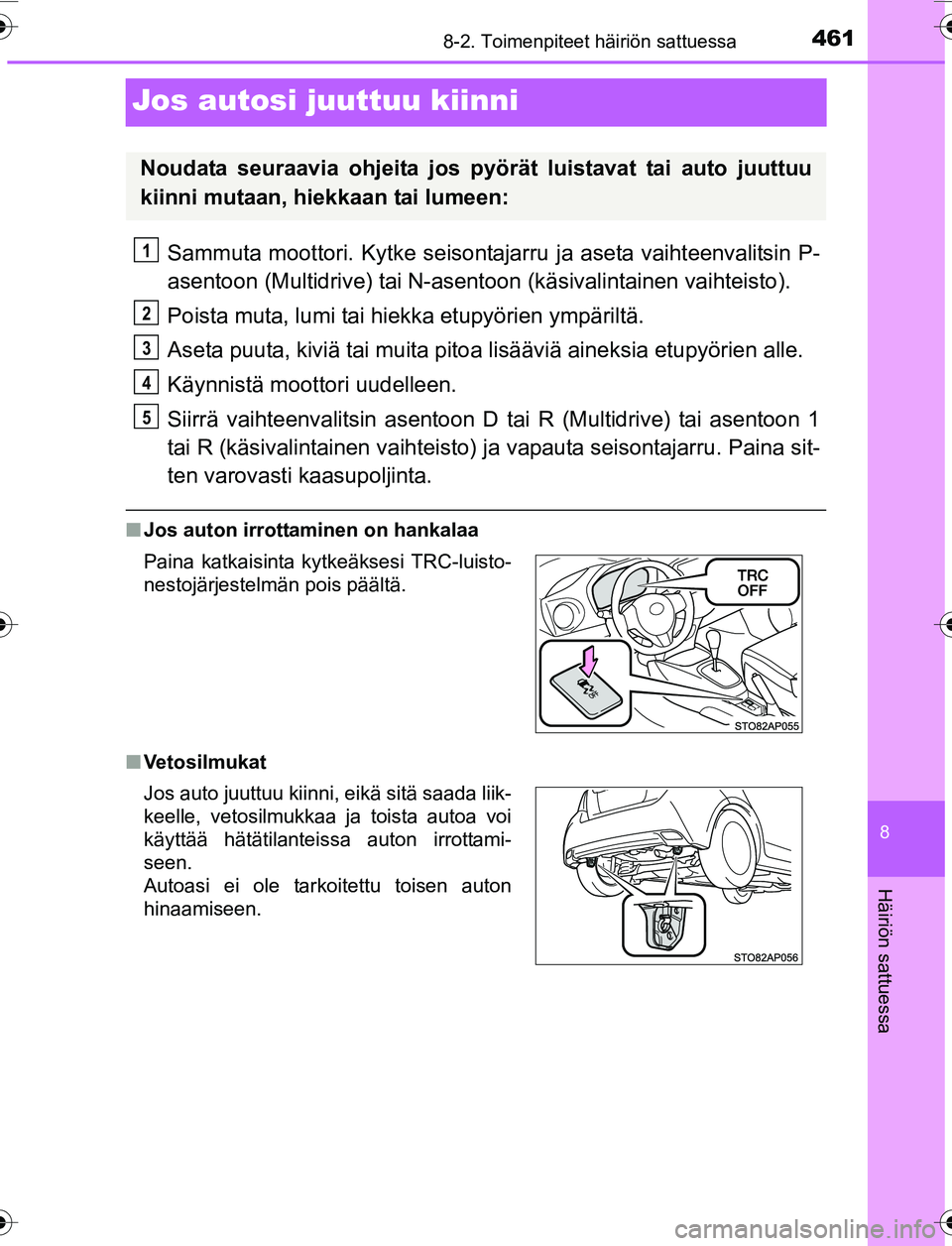TOYOTA YARIS 2016  Omistajan Käsikirja (in Finnish) 4618-2. Toimenpiteet häiriön sattuessa
8
Häiriön sattuessa
OM52G04FI
Jos autosi juuttuu kiinni
Sammuta moottori. Kytke seisontajarru ja aseta vaihteenvalitsin P-
asentoon (Multidrive) tai N-asent 