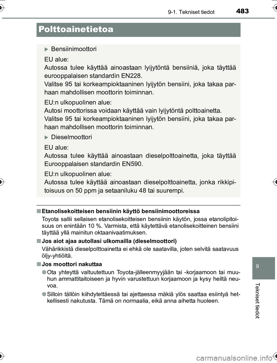 TOYOTA YARIS 2016  Omistajan Käsikirja (in Finnish) 4839-1. Tekniset tiedot
9
Tekniset tiedot
OM52G04FI
Polttoainetietoa
nEtanolisekoitteisen bensiinin käyttö bensiinimoottoreissa
Toyota sallii sellaisen etanolisekoitteisen bensiinin käytön, jossa 