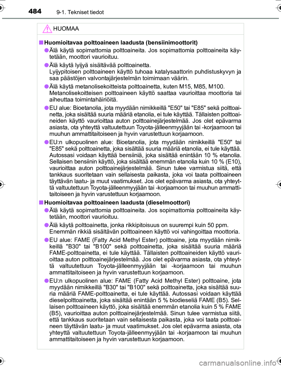 TOYOTA YARIS 2016  Omistajan Käsikirja (in Finnish) 4849-1. Tekniset tiedot
OM52G04FI
HUOMAA
nHuomioitavaa polttoaineen laad usta (bensiinimoottorit)
l Älä käytä sopimattomia polttoaineita. Jos sopimattomia polttoaineita käy-
tetään, moottori va